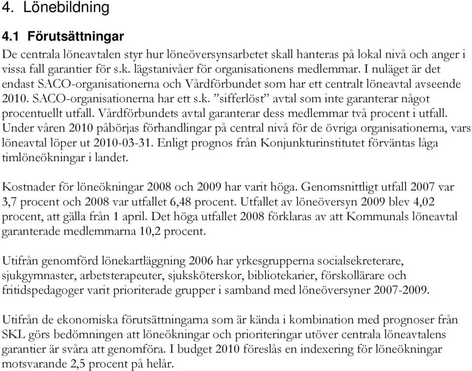 sifferlöst avtal som inte garanterar något procentuellt utfall. Vårdförbundets avtal garanterar dess medlemmar två procent i utfall.