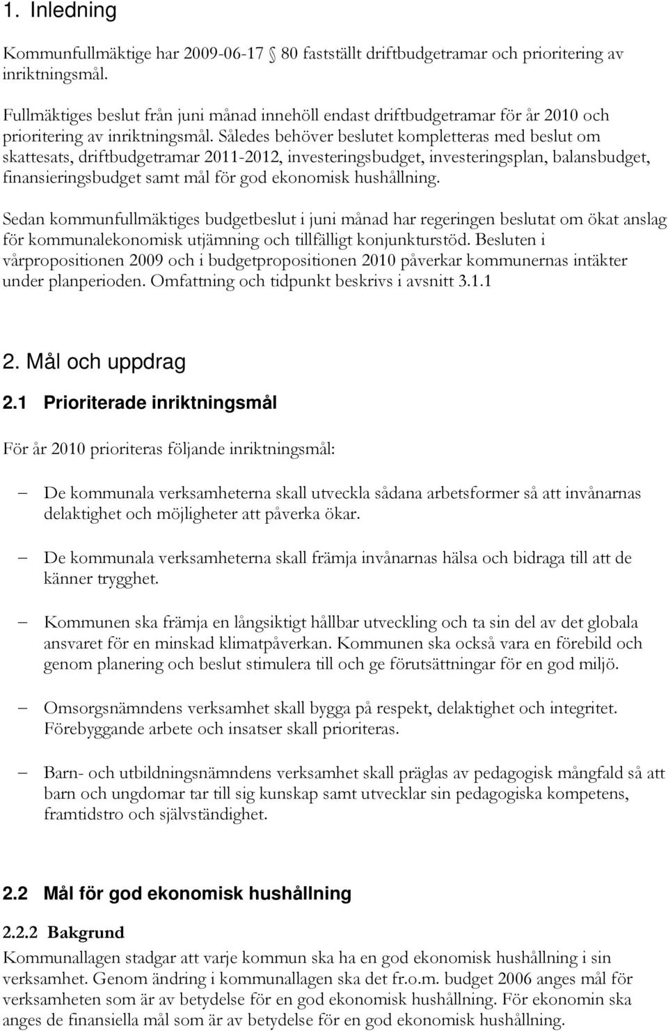 Således behöver beslutet kompletteras med beslut om skattesats, driftbudgetramar 2011-2012, investeringsbudget, investeringsplan, balansbudget, finansieringsbudget samt mål för god ekonomisk