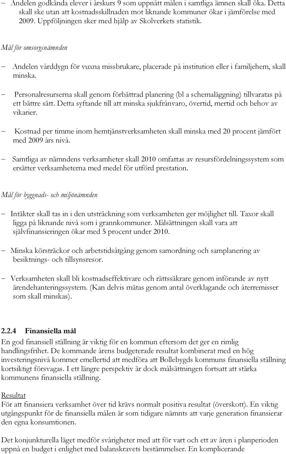 Personalresurserna skall genom förbättrad planering (bl a schemaläggning) tillvaratas på ett bättre sätt. Detta syftande till att minska sjukfrånvaro, övertid, mertid och behov av vikarier.