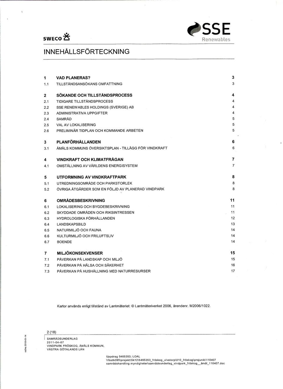 1 AMALS KOMMUNSÖVERSIKTSPLAN-TILLÄGG FÖR VINDKRAFT 6 4 VINDKRAFT OCH KLIMATFRAGAN 7 4.1 OMSTÄLLNINGAV VÄRLDENS ENERGISYSTEM 7 5 UTFORMNING AV VINDKRAFTPARK 8 5.1 UTREDNINGSOMRADEOCH PARKSTORLEK 8 5.