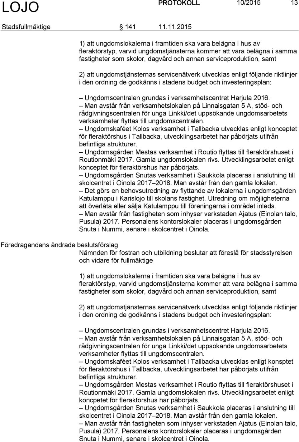 serviceproduktion, samt 2) att ungdomstjänsternas servicenätverk utvecklas enligt följande riktlinjer i den ordning de godkänns i stadens budget och investeringsplan: Ungdomscentralen grundas i