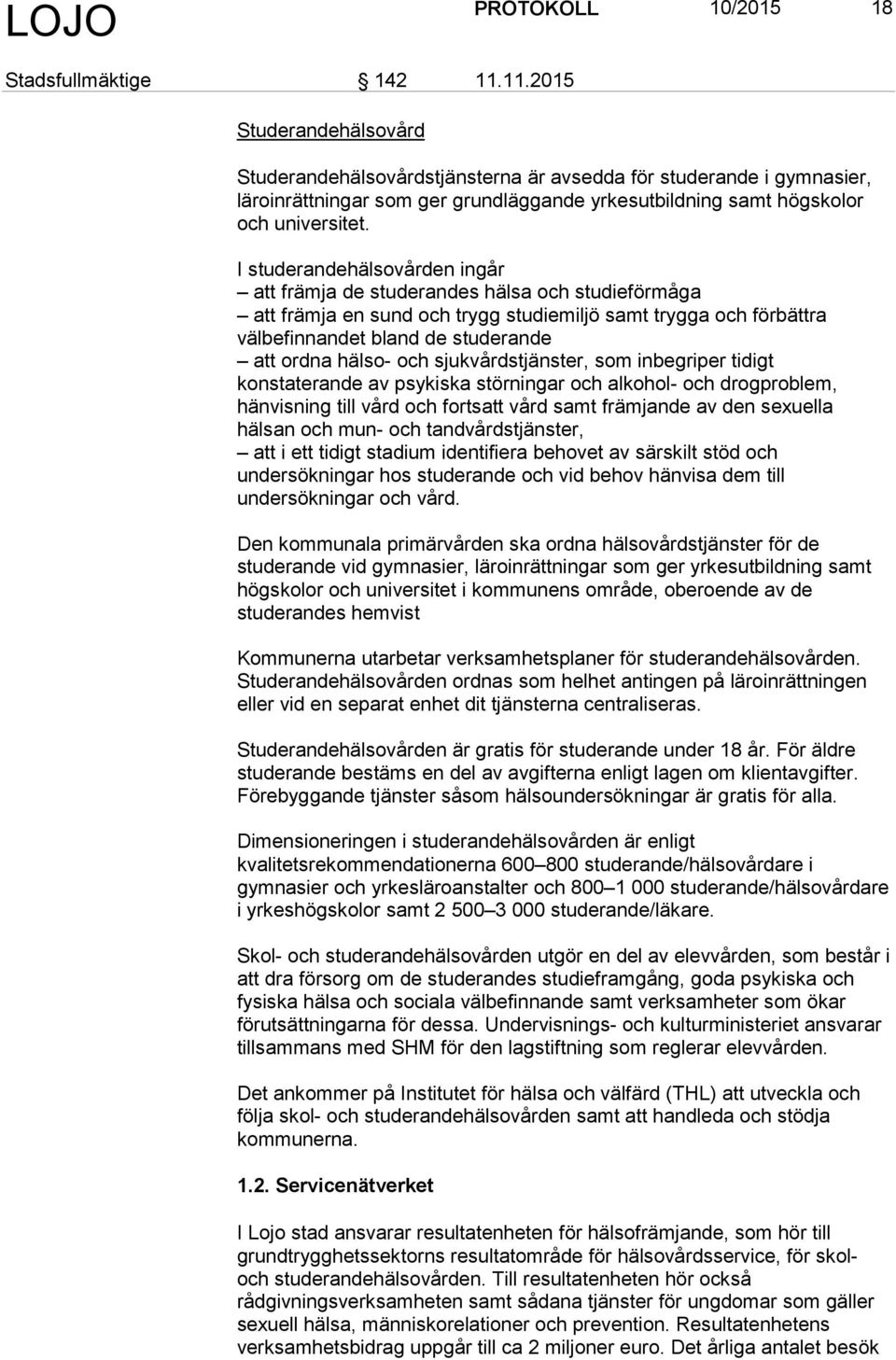 I studerandehälsovården ingår att främja de studerandes hälsa och studieförmåga att främja en sund och trygg studiemiljö samt trygga och förbättra välbefinnandet bland de studerande att ordna hälso-