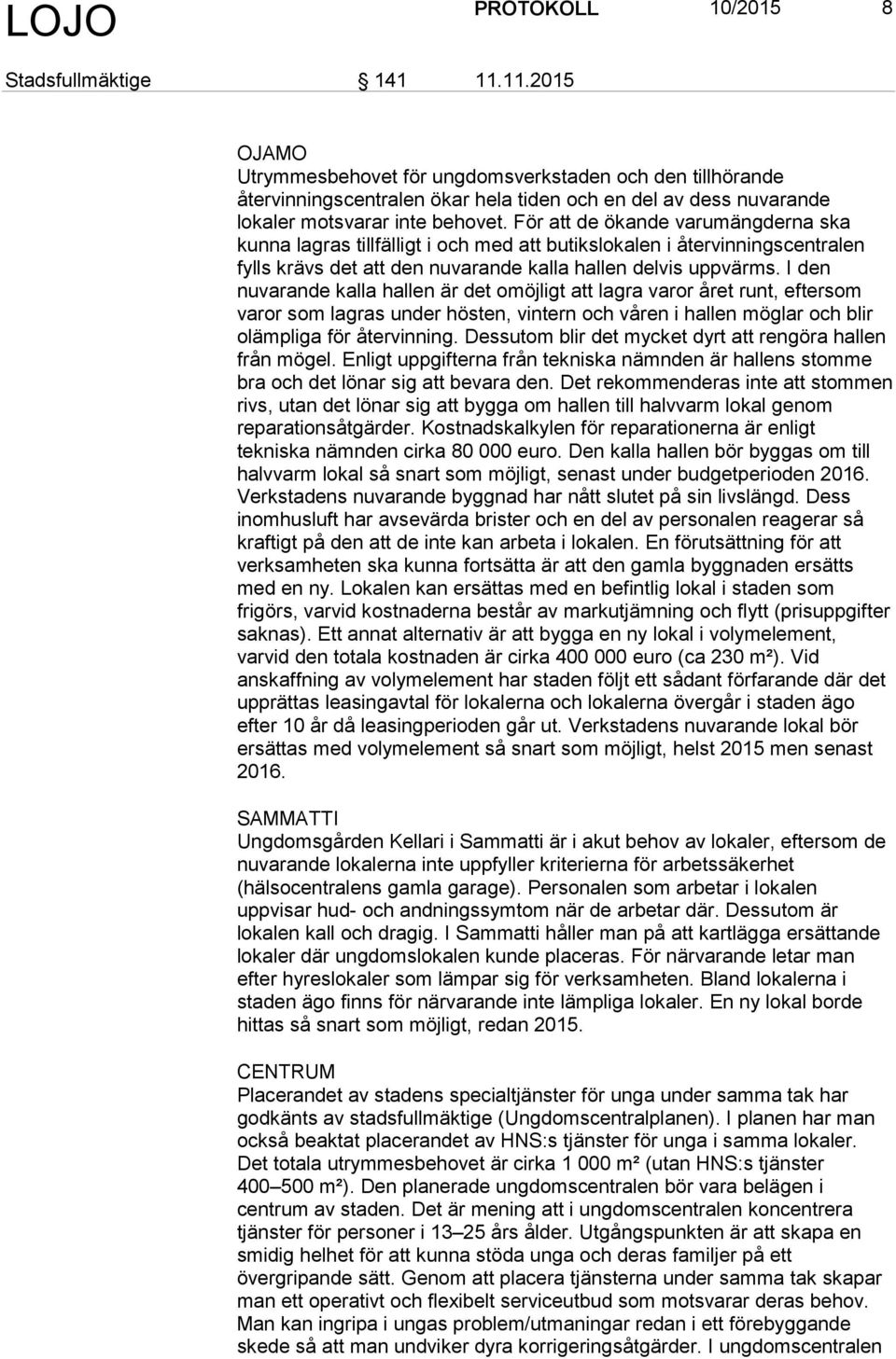 För att de ökande varumängderna ska kunna lagras tillfälligt i och med att butikslokalen i återvinningscentralen fylls krävs det att den nuvarande kalla hallen delvis uppvärms.