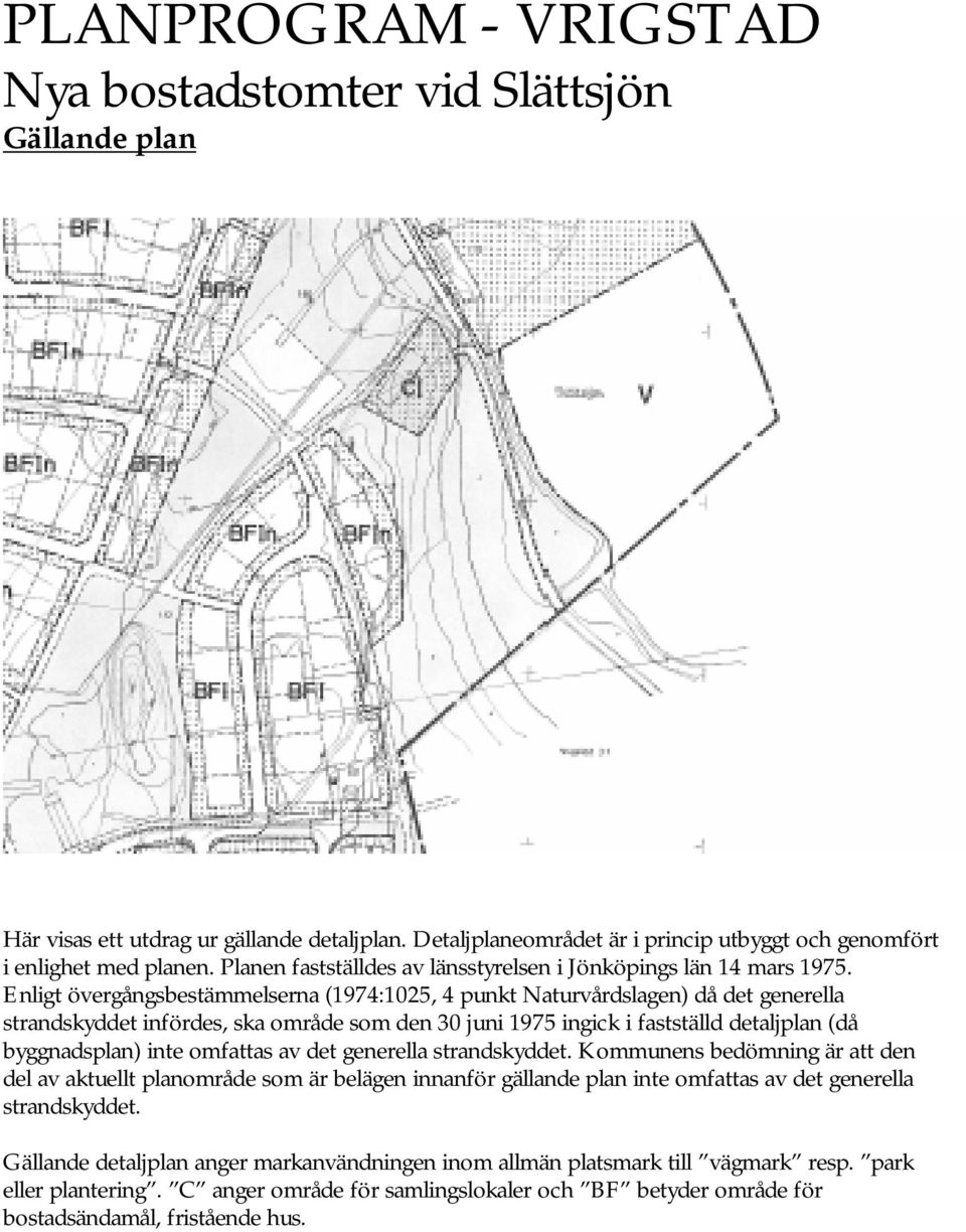 Enligt övergångsbestämmelserna (1974:1025, 4 punkt Naturvårdslagen) då det generella strandskyddet infördes, ska område som den 30 juni 1975 ingick i fastställd detaljplan (då byggnadsplan) inte