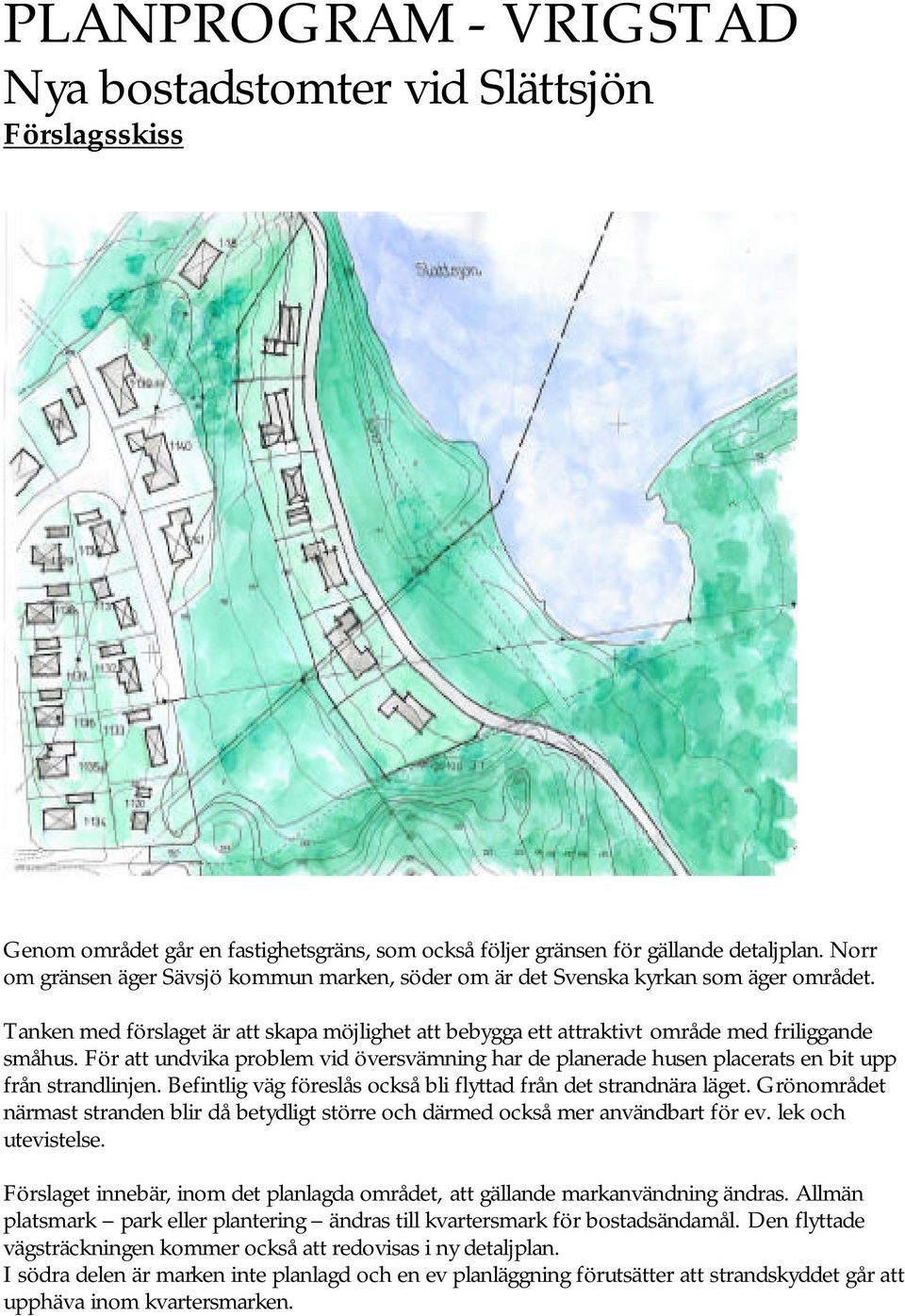 För att undvika problem vid översvämning har de planerade husen placerats en bit upp från strandlinjen. Befintlig väg föreslås också bli flyttad från det strandnära läget.