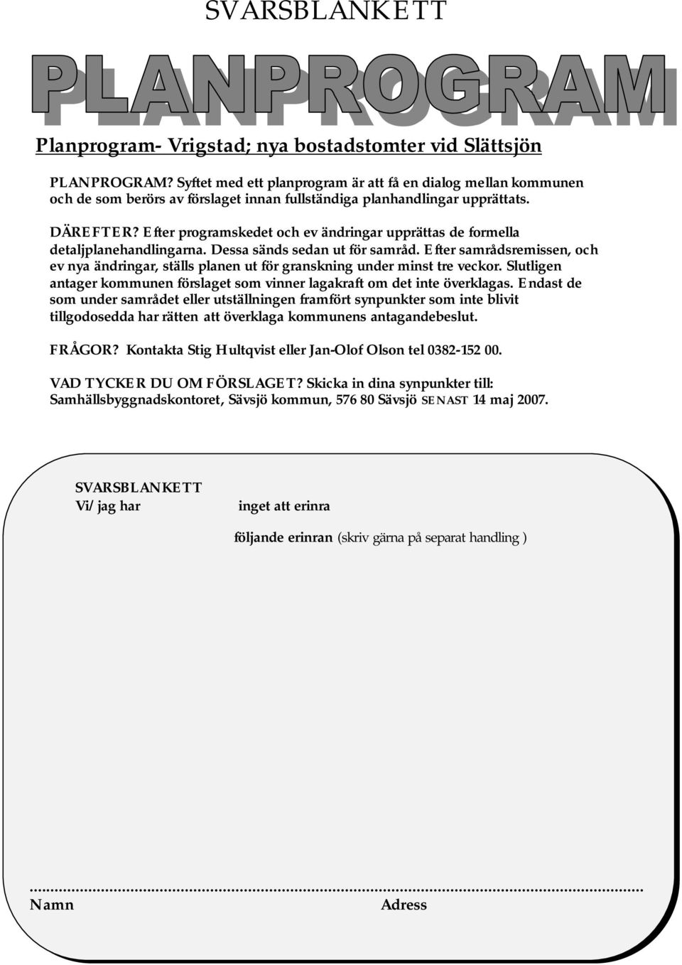 Efter programskedet och ev ändringar upprättas de formella detaljplanehandlingarna. Dessa sänds sedan ut för samråd.