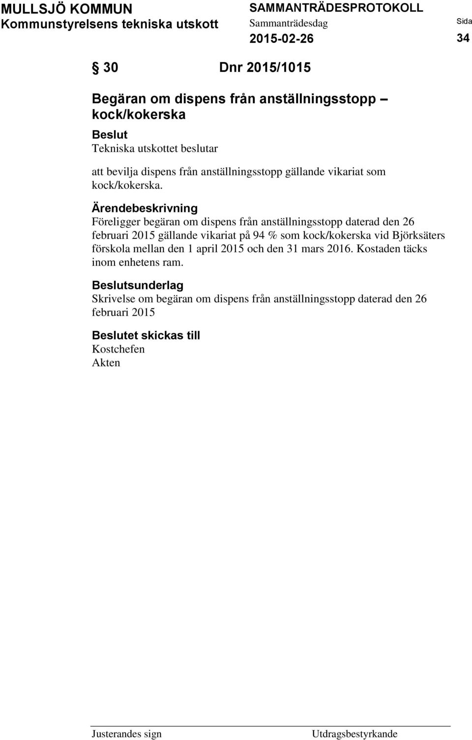 Föreligger begäran om dispens från anställningsstopp daterad den 26 februari 2015 gällande vikariat på 94 % som kock/kokerska vid