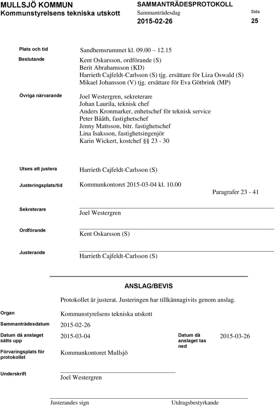 ersättare för Eva Götbrink (MP) Joel Westergren, sekreterare Johan Laurila, teknisk chef Anders Kronmarker, enhetschef för teknisk service Peter Bååth, fastighetschef Jenny Mattsson, bitr.