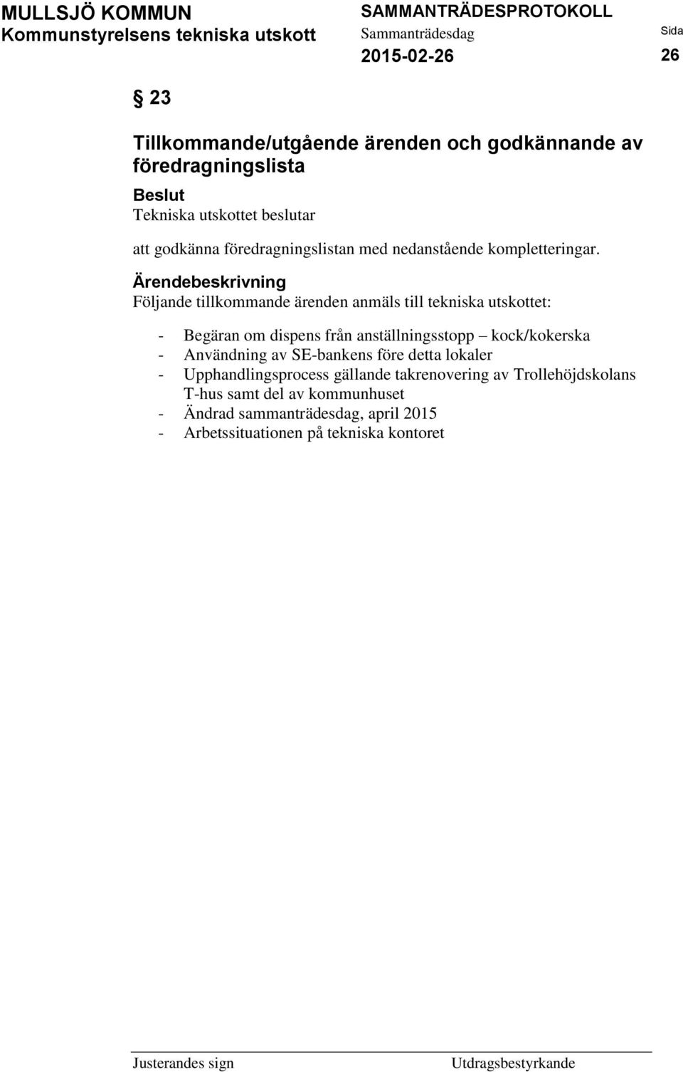 Följande tillkommande ärenden anmäls till tekniska utskottet: - Begäran om dispens från anställningsstopp kock/kokerska -