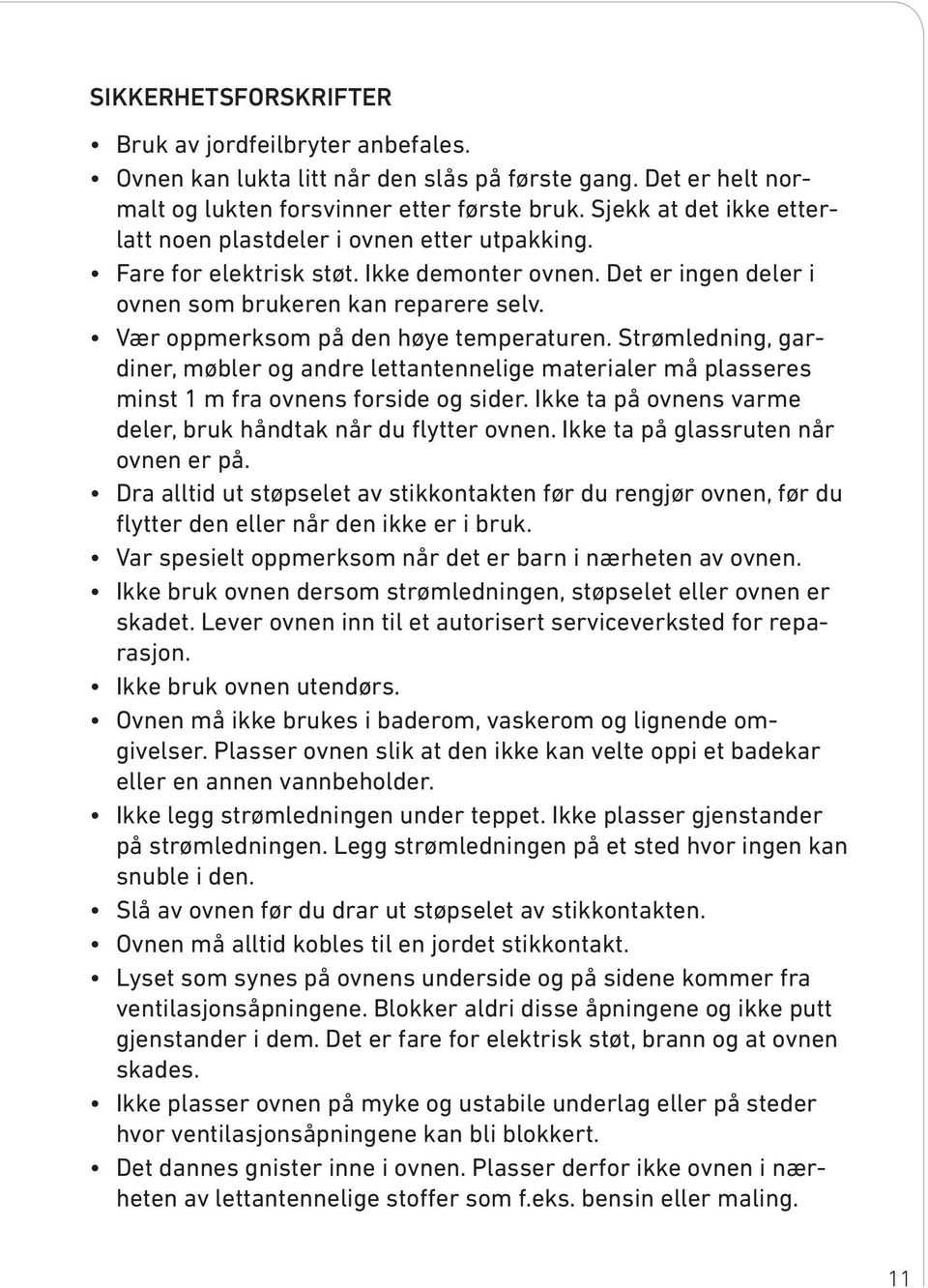 Vær oppmerksom på den høye temperaturen. Strømledning, gardiner, møbler og andre lettantennelige materialer må plasseres minst 1 m fra ovnens forside og sider.