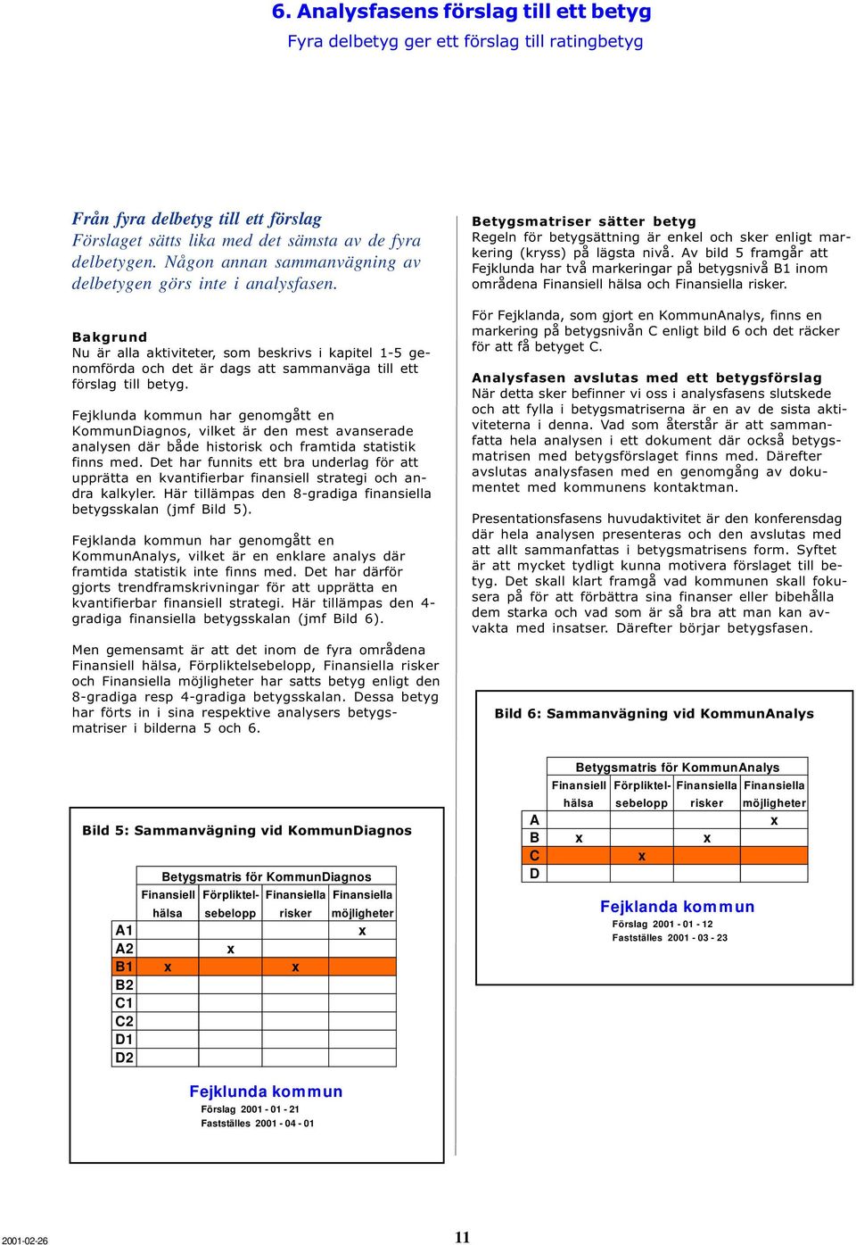 Fejklunda kommun har genomgått en KommunDiagnos, vilket är den mest avanserade analysen där både historisk och framtida statistik finns med.