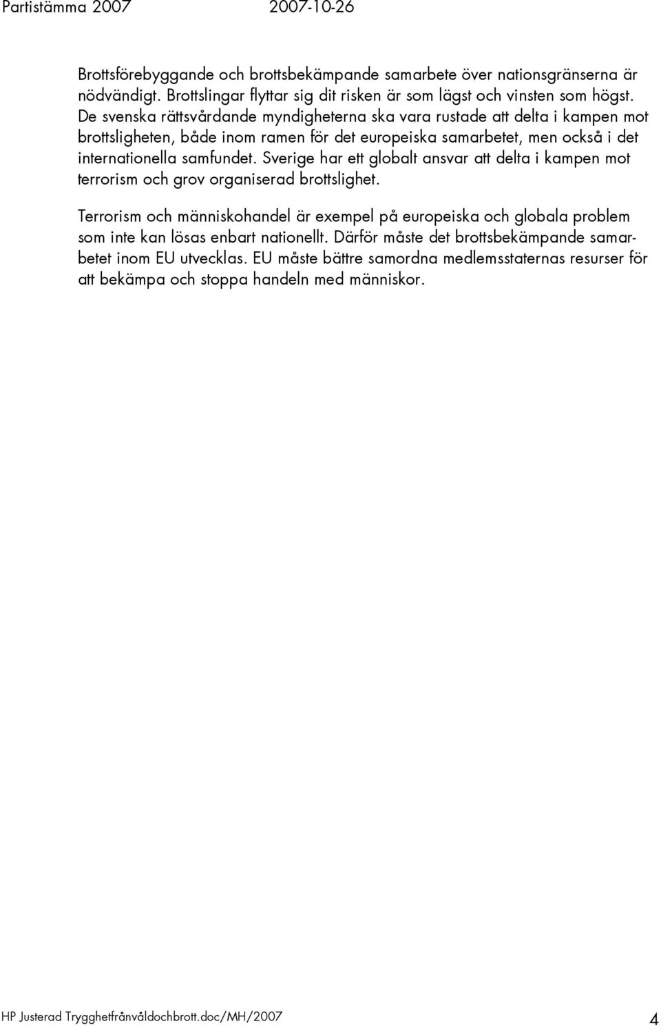 Sverige har ett globalt ansvar att delta i kampen mot terrorism och grov organiserad brottslighet.