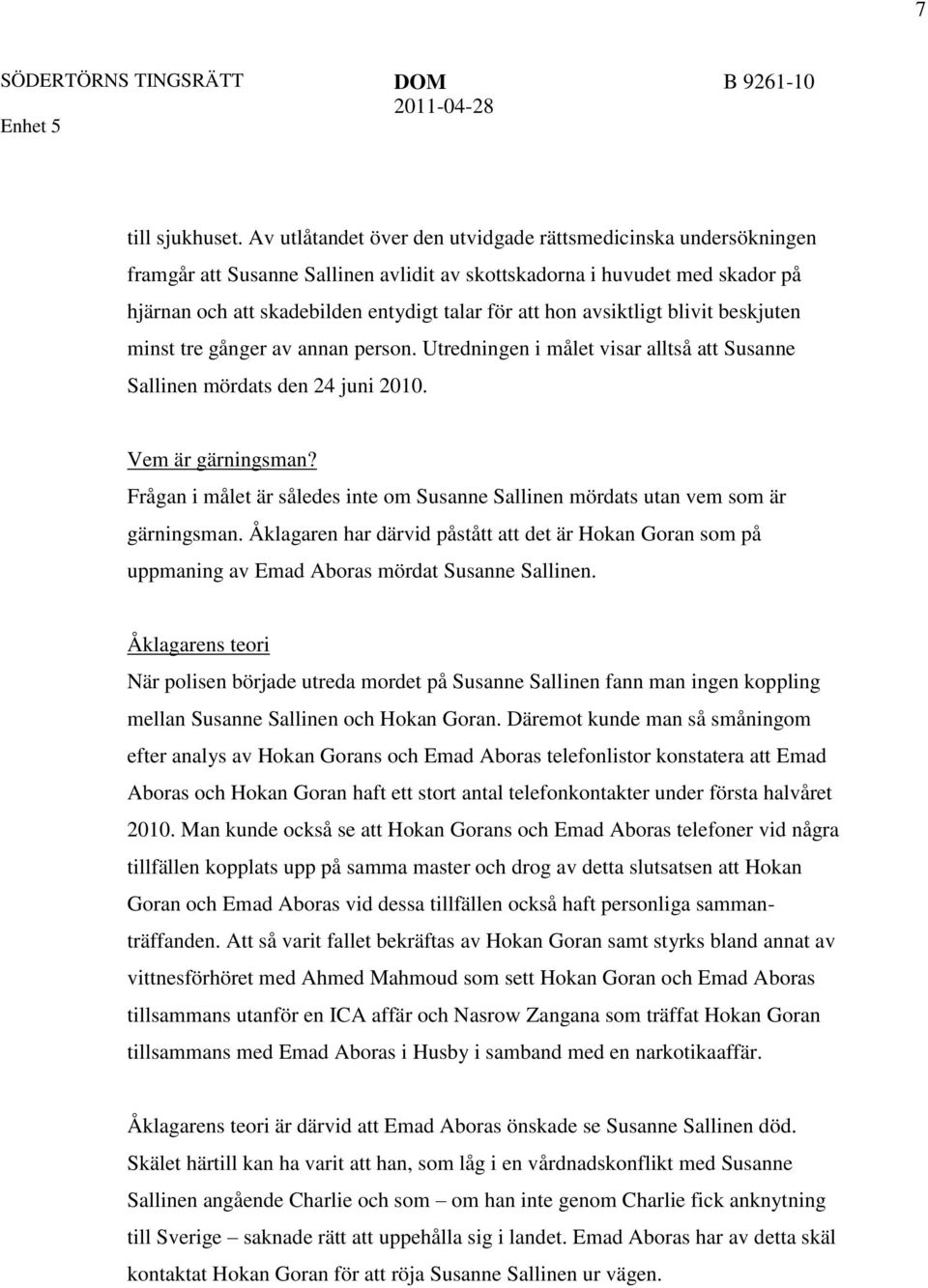 avsiktligt blivit beskjuten minst tre gånger av annan person. Utredningen i målet visar alltså att Susanne Sallinen mördats den 24 juni 2010. Vem är gärningsman?