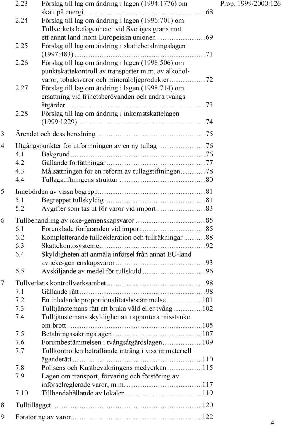 25 Förslag till lag om ändring i skattebetalningslagen (1997:483)...71 2.26 Förslag till lag om ändring i lagen (1998:506) om punktskattekontroll av transporter m.m. av alkoholvaror, tobaksvaror och mineraloljeprodukter.