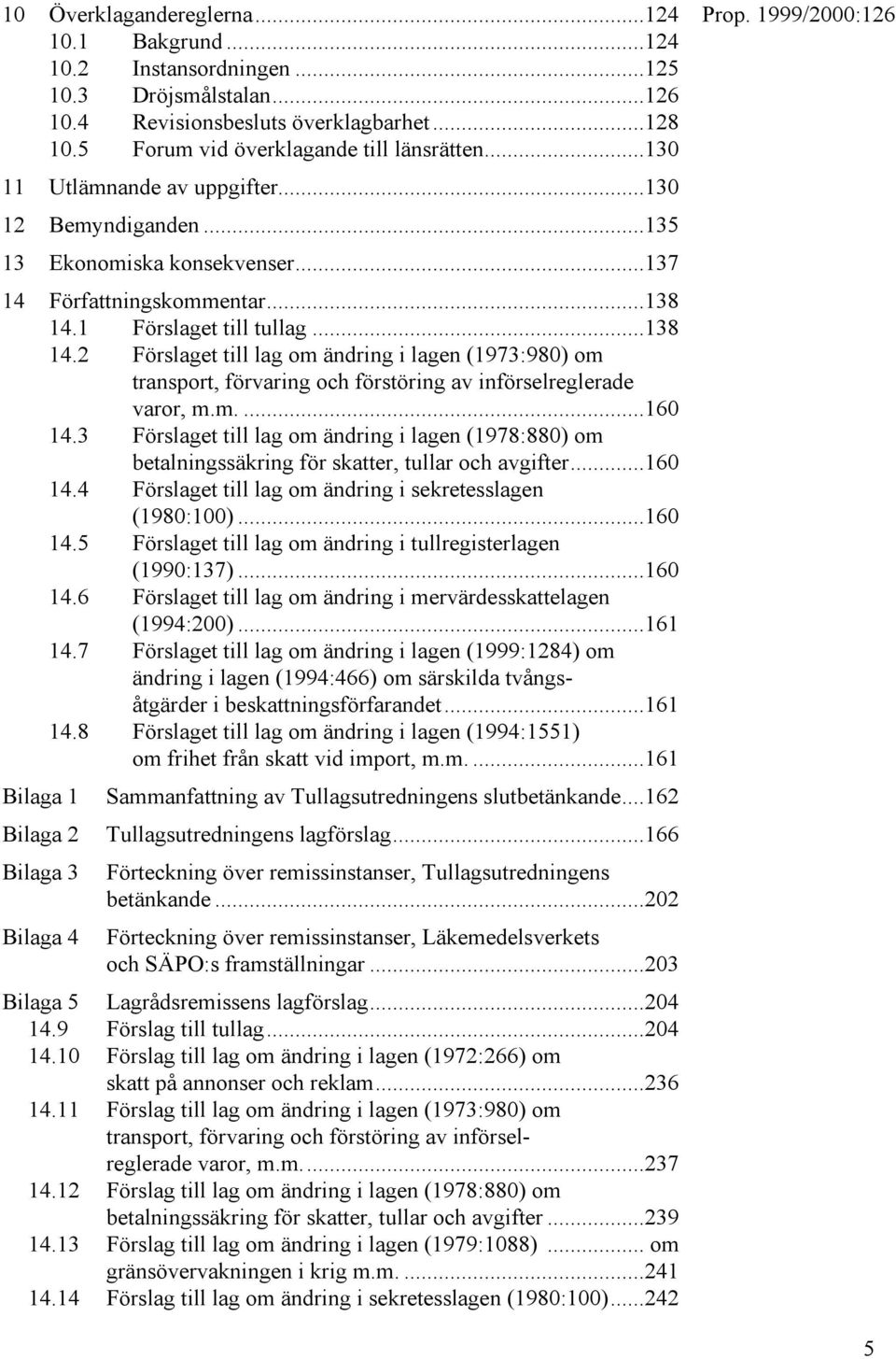 1 Förslaget till tullag...138 14.2 Förslaget till lag om ändring i lagen (1973:980) om transport, förvaring och förstöring av införselreglerade varor, m.m....160 14.