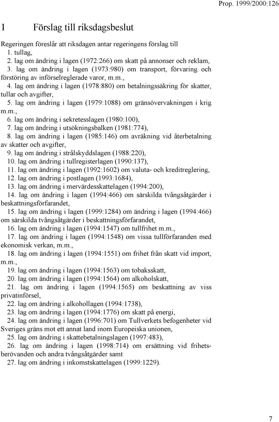 lag om ändring i lagen (1978:880) om betalningssäkring för skatter, tullar och avgifter, 5. lag om ändring i lagen (1979:1088) om gränsövervakningen i krig m.m., 6.