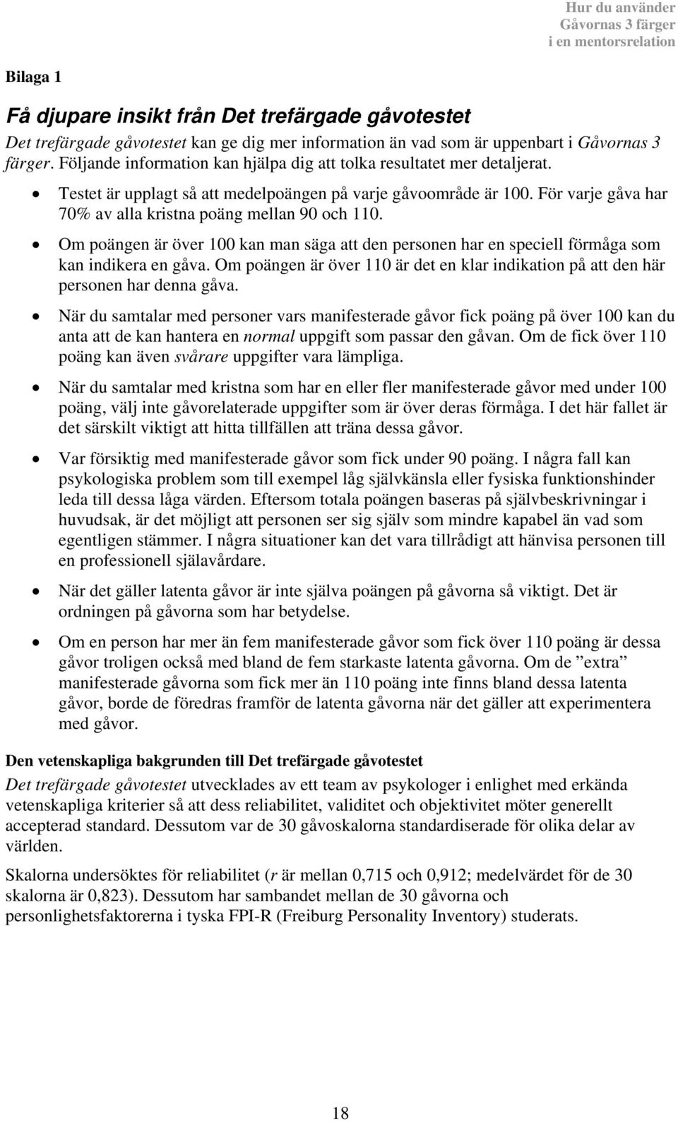 För varje gåva har 70% av alla kristna poäng mellan 90 och 110. Om poängen är över 100 kan man säga att den personen har en speciell förmåga som kan indikera en gåva.