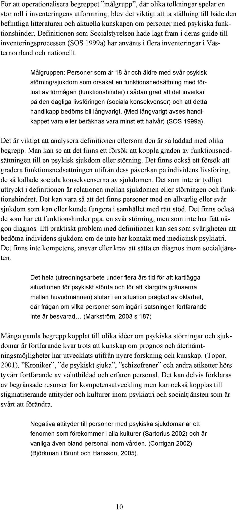 Definitionen som Socialstyrelsen hade lagt fram i deras guide till inventeringsprocessen (SOS 1999a) har använts i flera inventeringar i Västernorrland och nationellt.