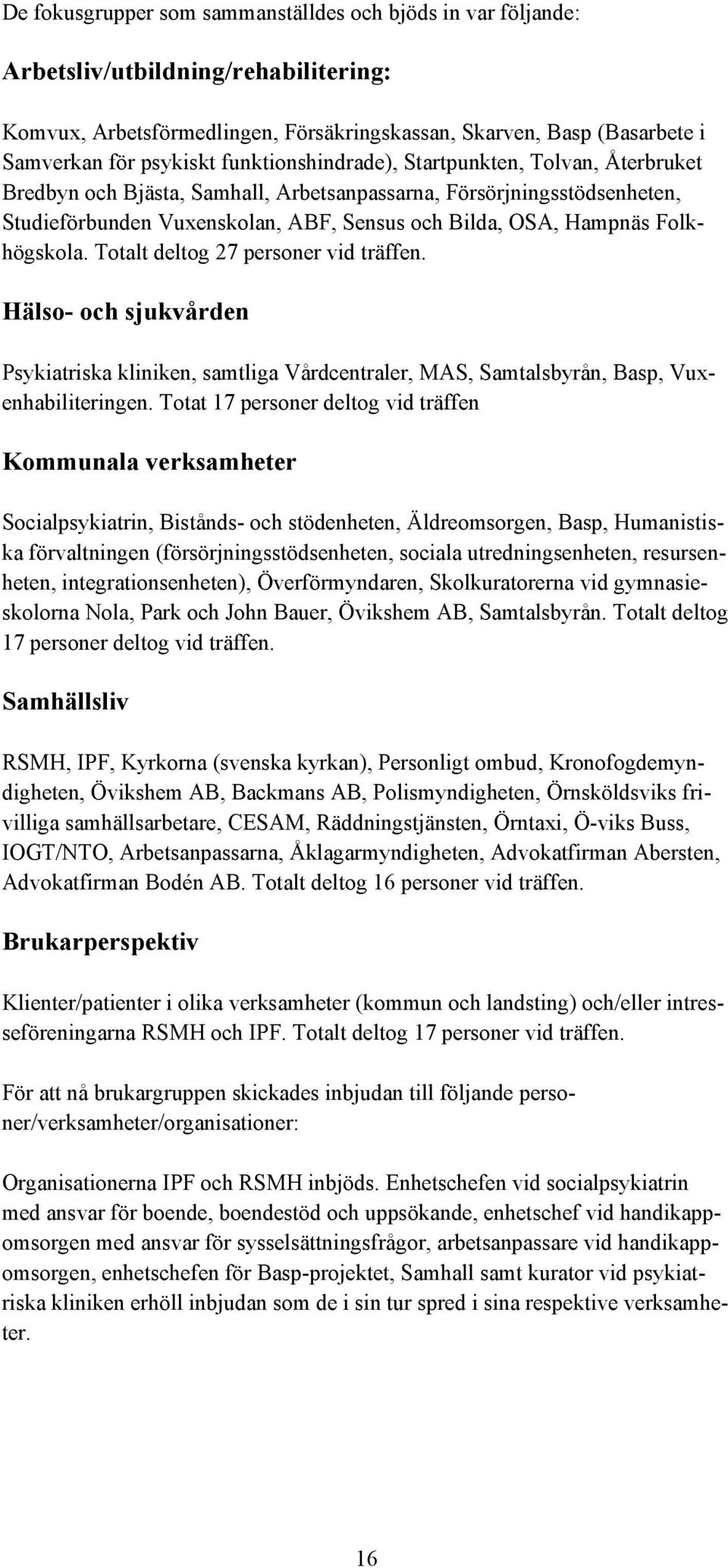 Folkhögskola. Totalt deltog 27 personer vid träffen. Hälso- och sjukvården Psykiatriska kliniken, samtliga Vårdcentraler, MAS, Samtalsbyrån, Basp, Vuxenhabiliteringen.