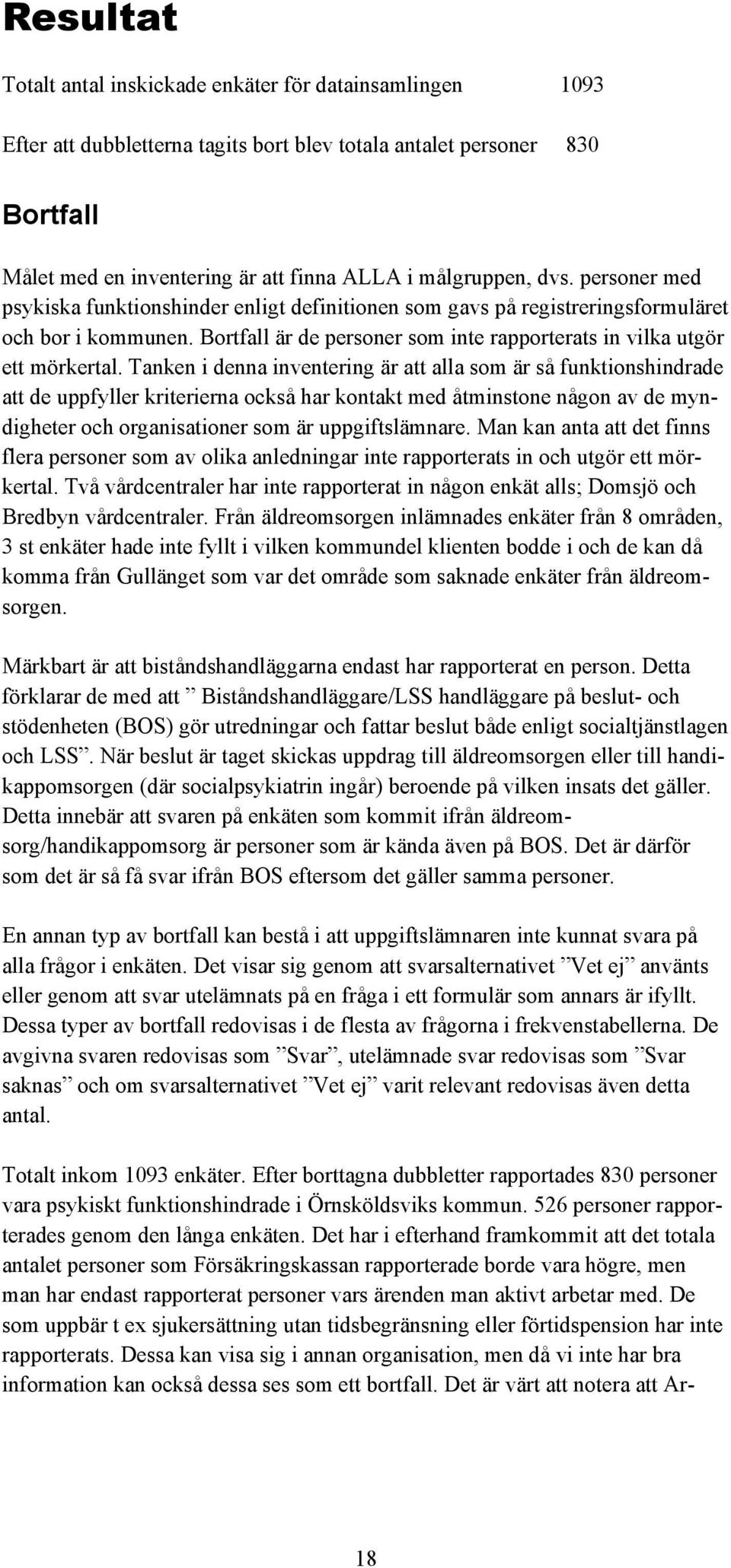 Tanken i denna inventering är att alla som är så funktionshindrade att de uppfyller kriterierna också har kontakt med åtminstone någon av de myndigheter och organisationer som är uppgiftslämnare.