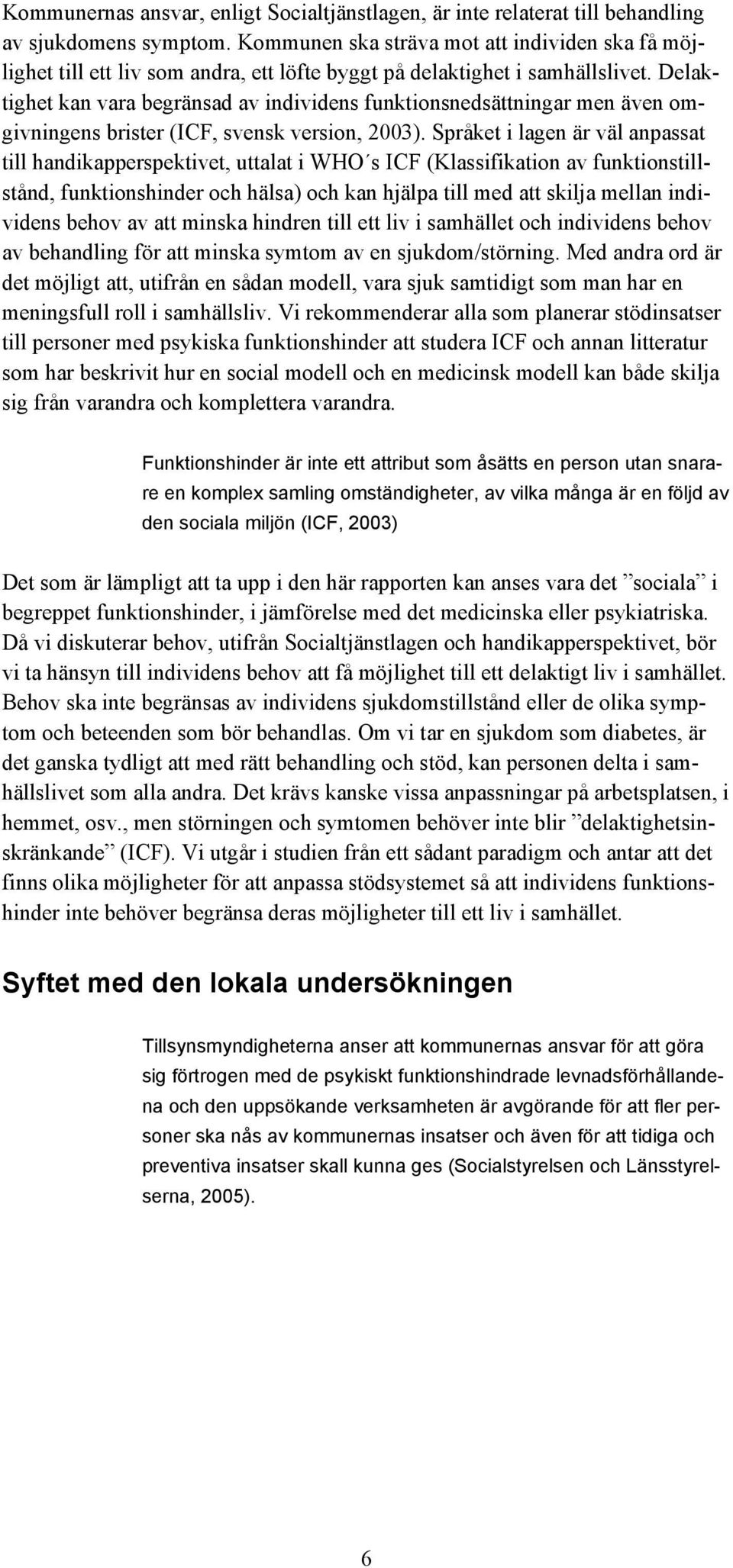 Delaktighet kan vara begränsad av individens funktionsnedsättningar men även omgivningens brister (ICF, svensk version, 2003).