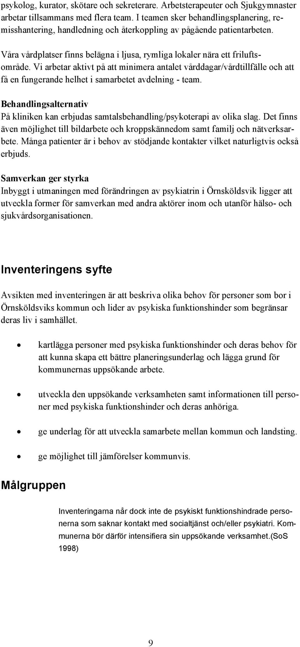 Vi arbetar aktivt på att minimera antalet vårddagar/vårdtillfälle och att få en fungerande helhet i samarbetet avdelning - team.