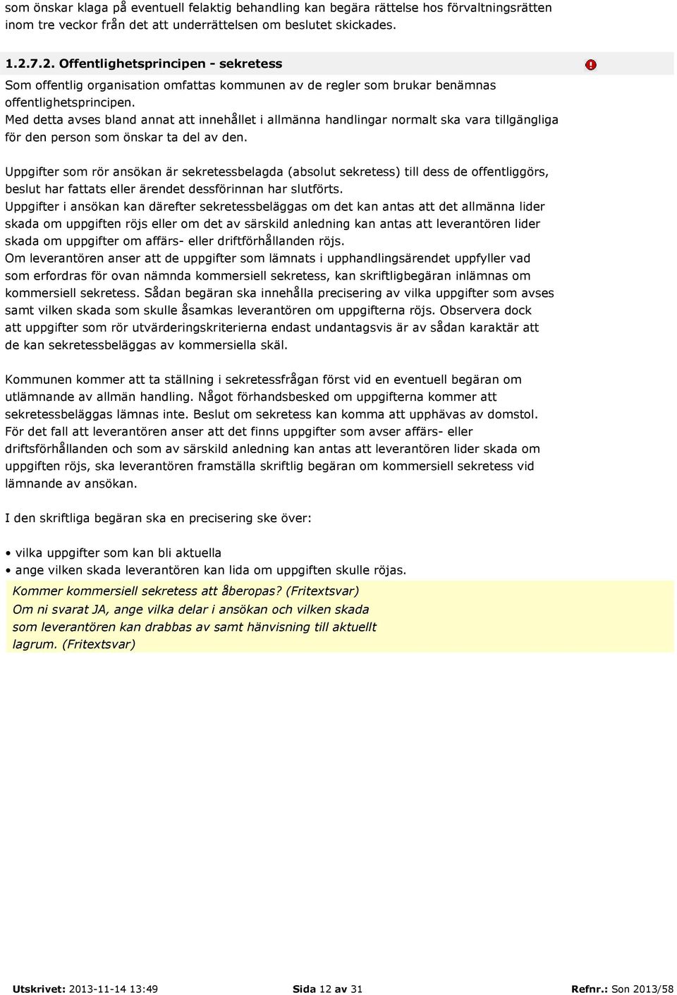 Med detta avses bland annat att innehållet i allmänna handlingar normalt ska vara tillgängliga för den person som önskar ta del av den.