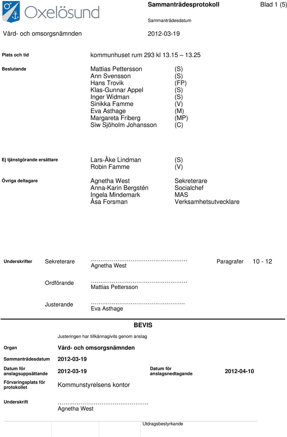 ersättare Lars-Åke Lindman Robin Famme (V) Övriga deltagare Agnetha West Sekreterare Anna-Karin Bergstén Socialchef Ingela Mindemark MAS Åsa Forsman Verksamhetsutvecklare Underskrifter Sekreterare