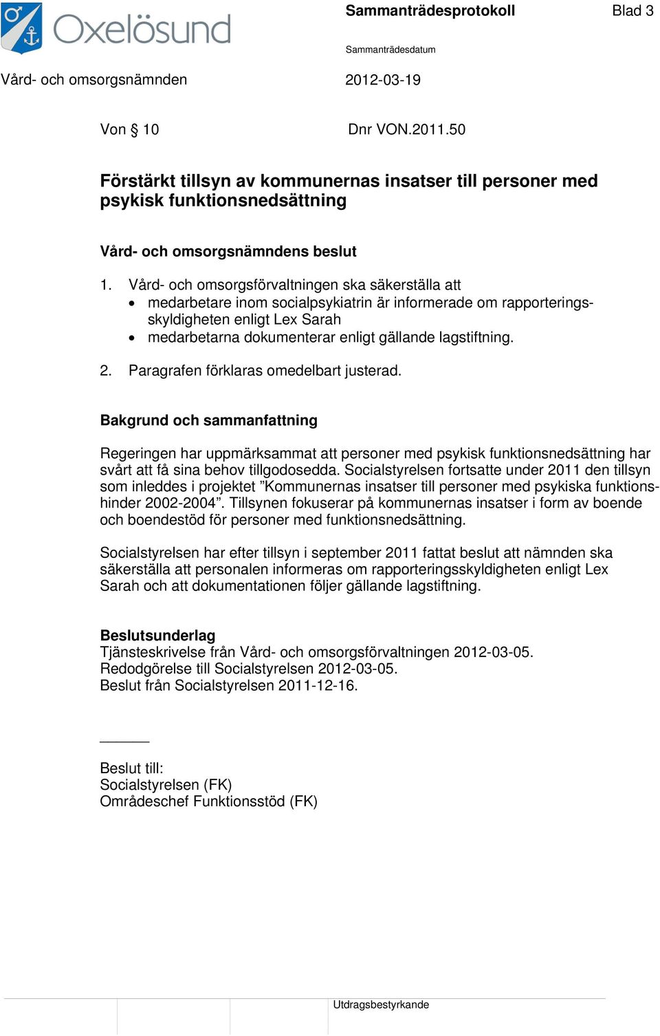 lagstiftning. Regeringen har uppmärksammat att personer med psykisk funktionsnedsättning har svårt att få sina behov tillgodosedda.