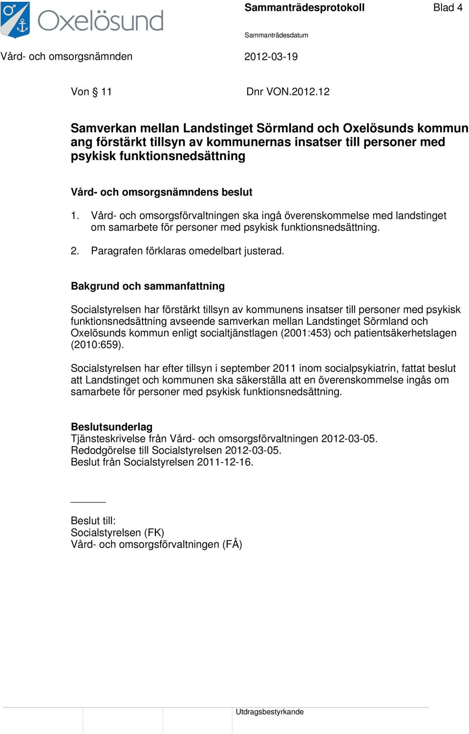 Vård- och omsorgsförvaltningen ska ingå överenskommelse med landstinget om samarbete för personer med psykisk funktionsnedsättning.