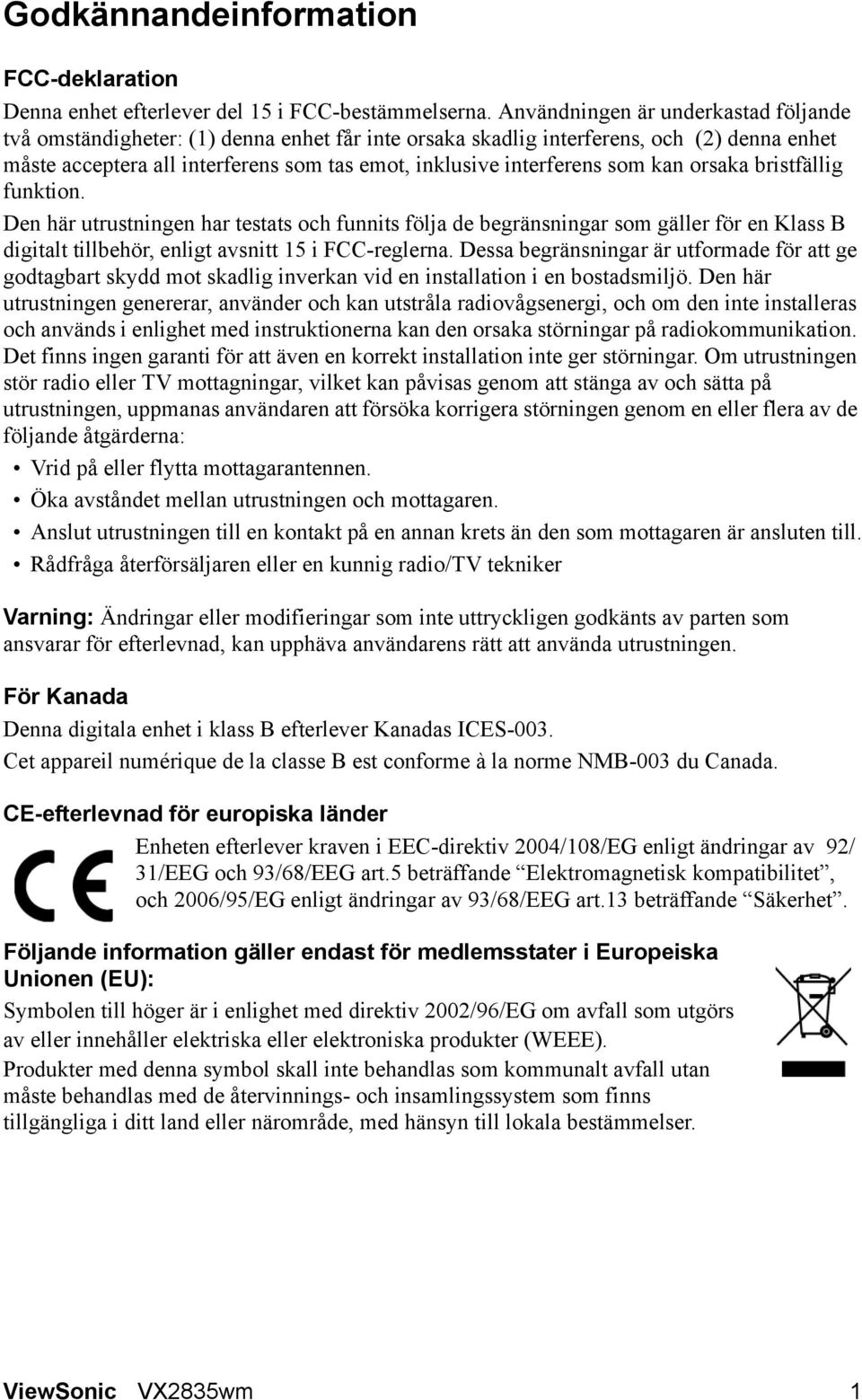 som kan orsaka bristfällig funktion. Den här utrustningen har testats och funnits följa de begränsningar som gäller för en Klass B digitalt tillbehör, enligt avsnitt 15 i FCC-reglerna.