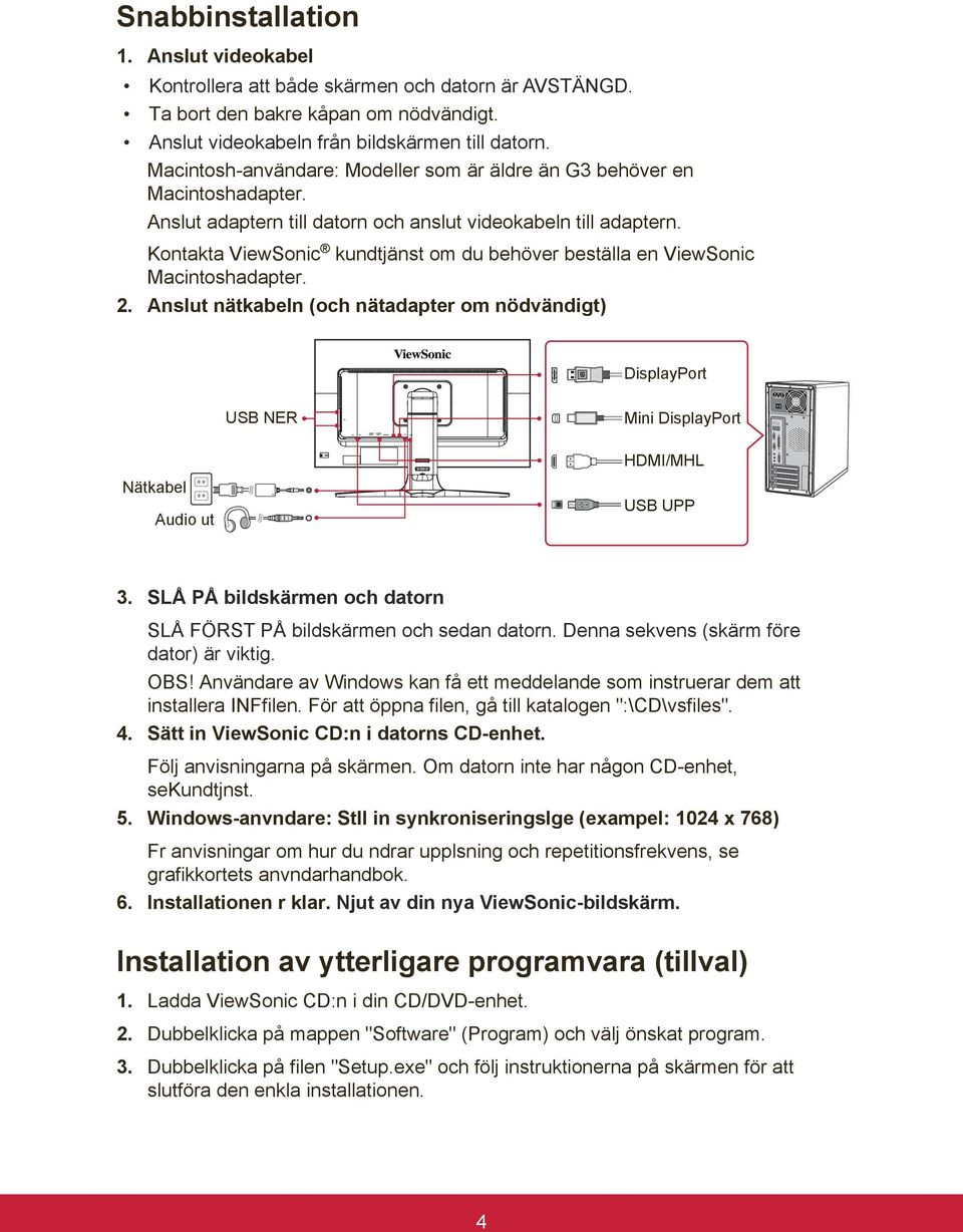 Kontakta ViewSonic kundtjänst om du behöver beställa en ViewSonic Macintoshadapter. 2.