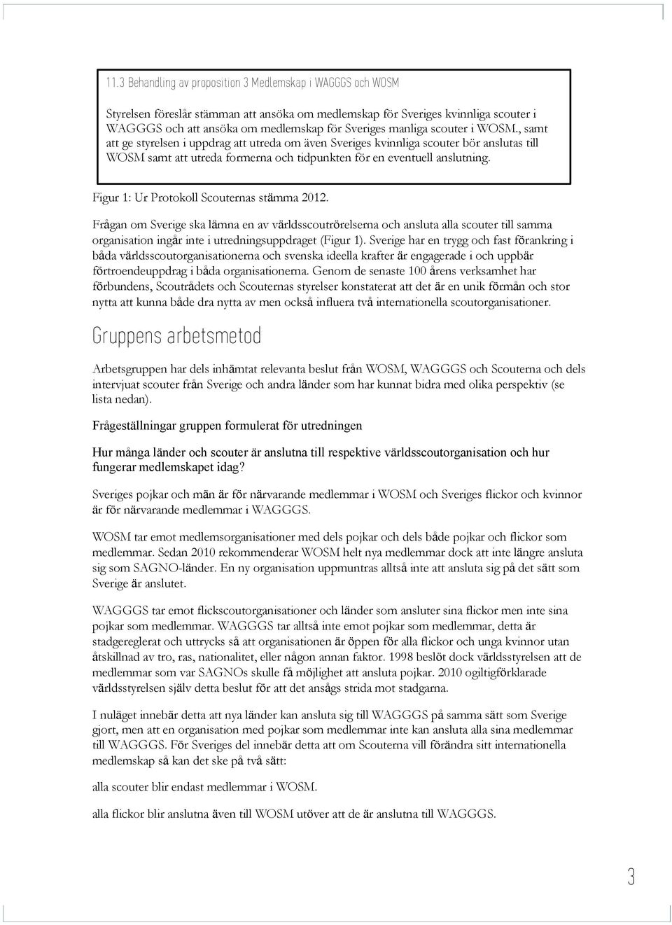 Figur 1: Ur Protokoll Scouternas stämma 2012. Frågan om Sverige ska lämna en av världsscoutrörelserna och ansluta alla scouter till samma organisation ingår inte i utredningsuppdraget (Figur 1).