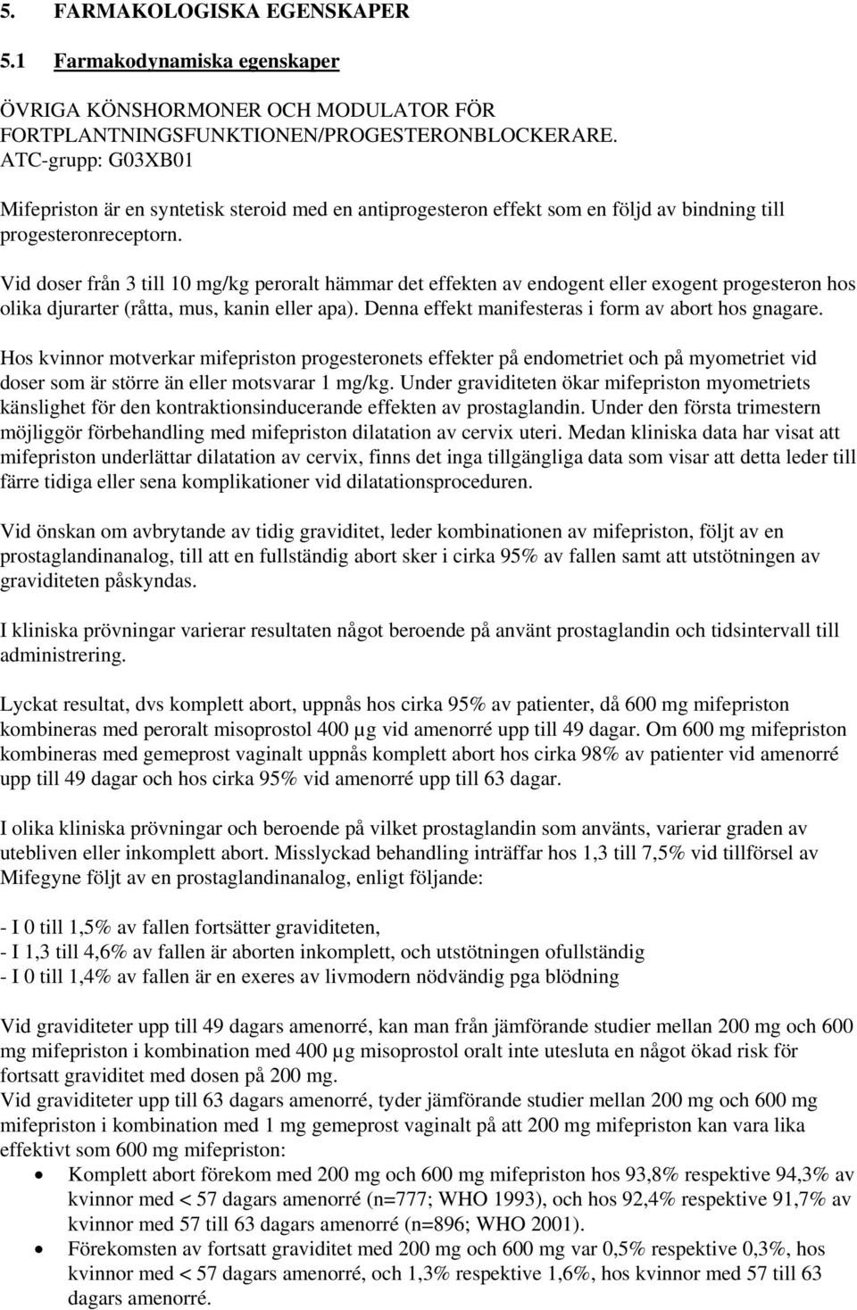 Vid doser från 3 till 10 mg/kg peroralt hämmar det effekten av endogent eller exogent progesteron hos olika djurarter (råtta, mus, kanin eller apa).