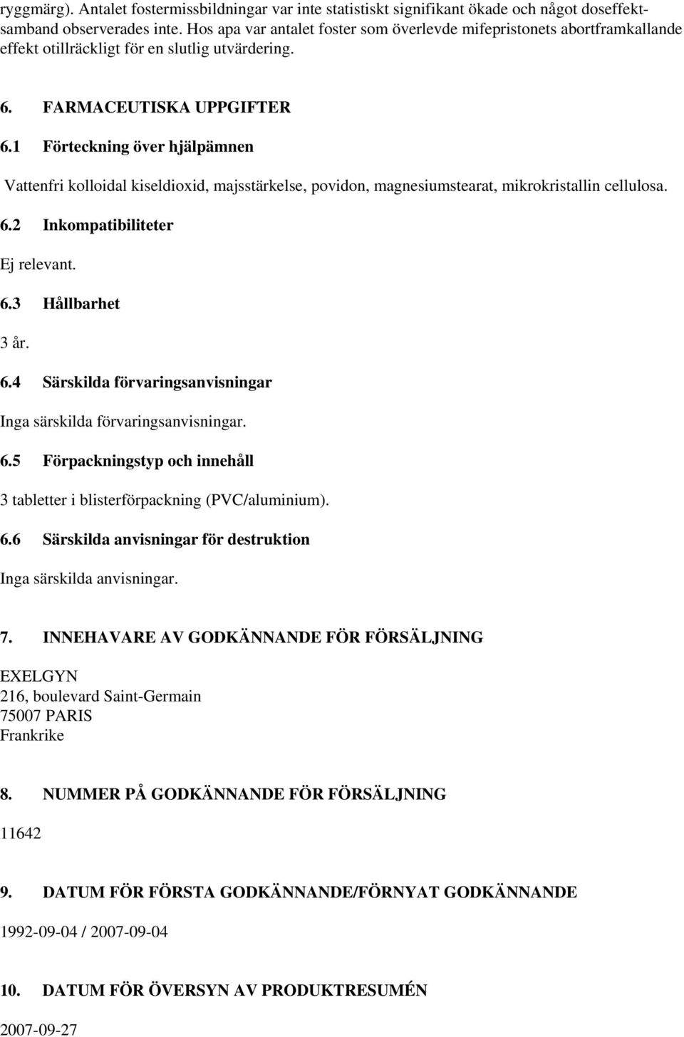 1 Förteckning över hjälpämnen Vattenfri kolloidal kiseldioxid, majsstärkelse, povidon, magnesiumstearat, mikrokristallin cellulosa. 6.