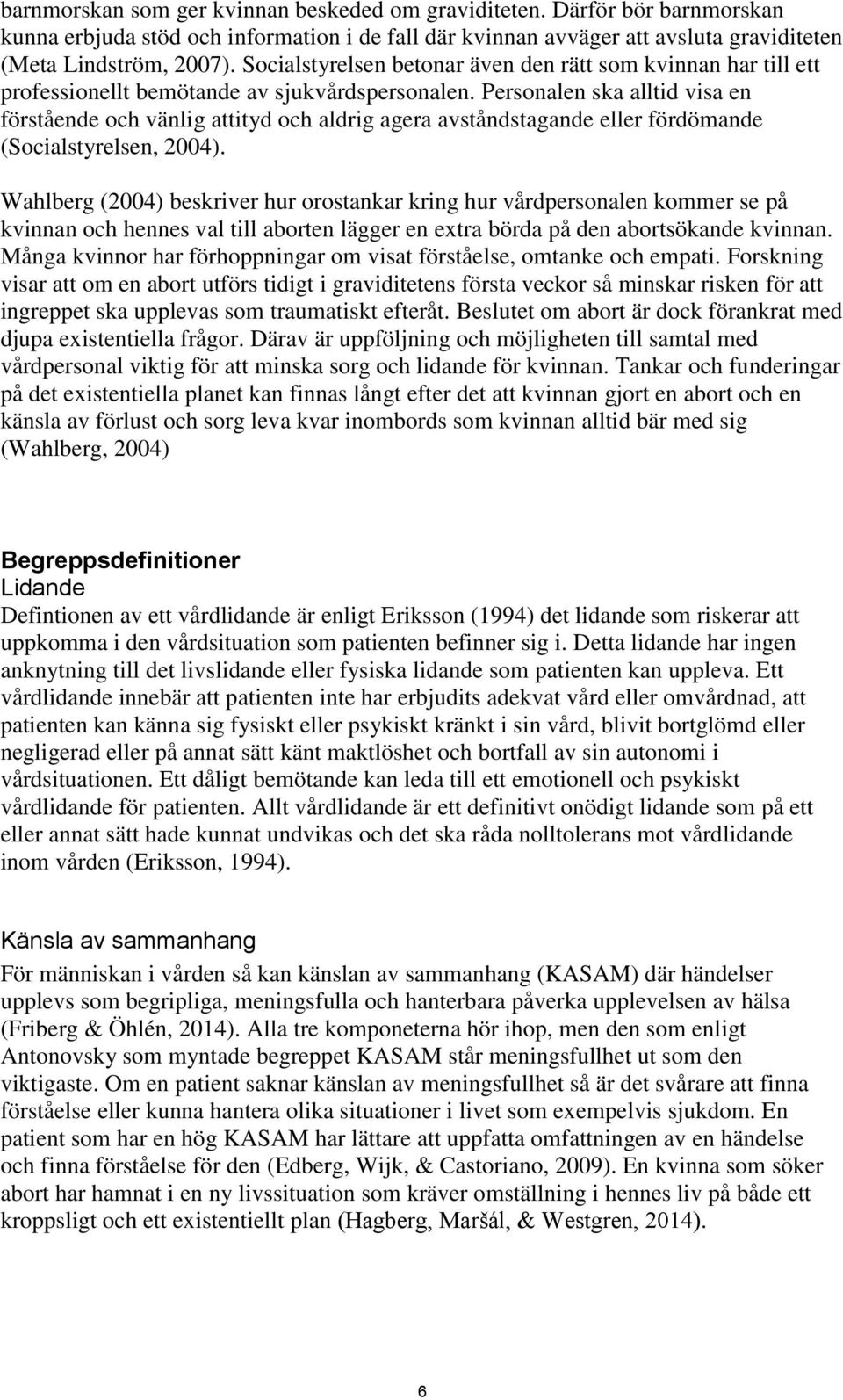 Personalen ska alltid visa en förstående och vänlig attityd och aldrig agera avståndstagande eller fördömande (Socialstyrelsen, 2004).