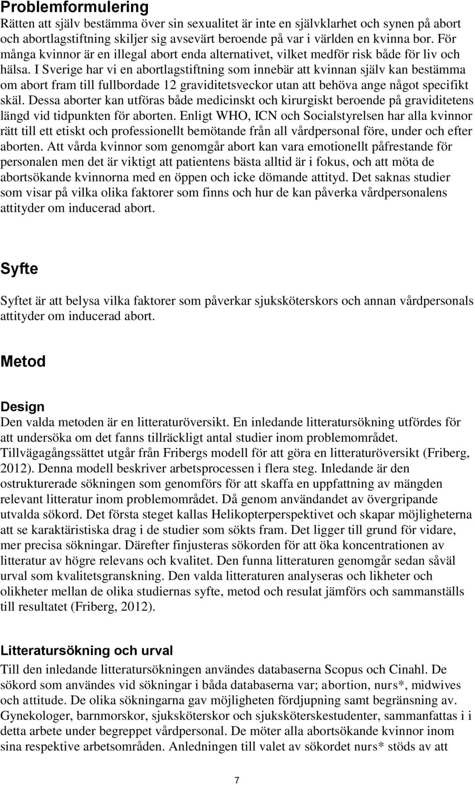 I Sverige har vi en abortlagstiftning som innebär att kvinnan själv kan bestämma om abort fram till fullbordade 12 graviditetsveckor utan att behöva ange något specifikt skäl.