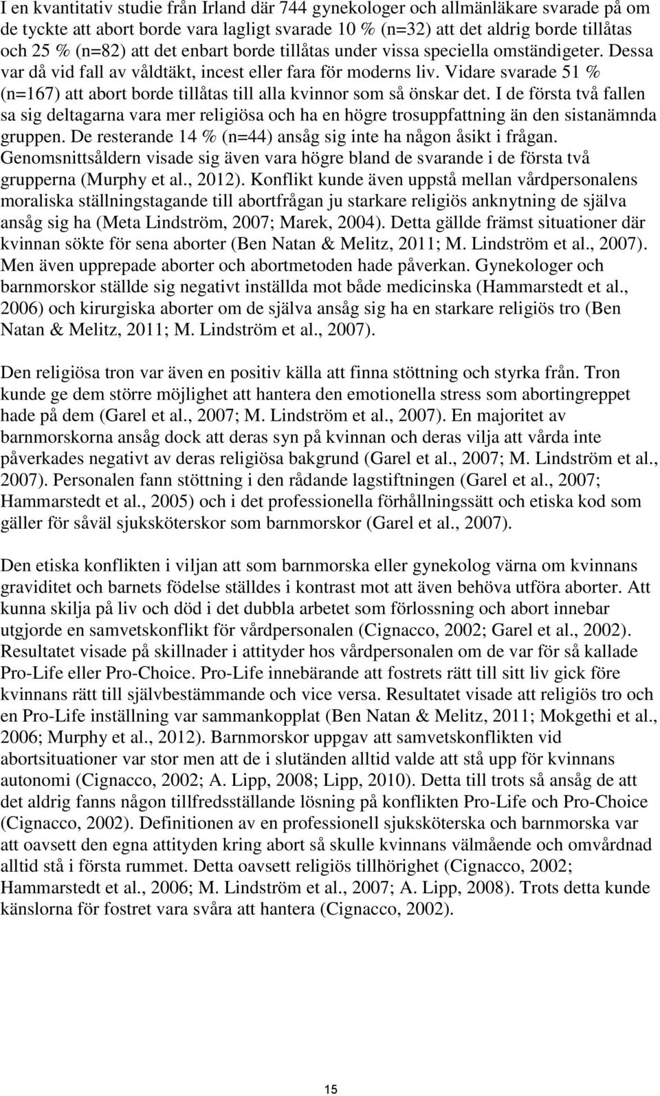 Vidare svarade 51 % (n=167) att abort borde tillåtas till alla kvinnor som så önskar det.