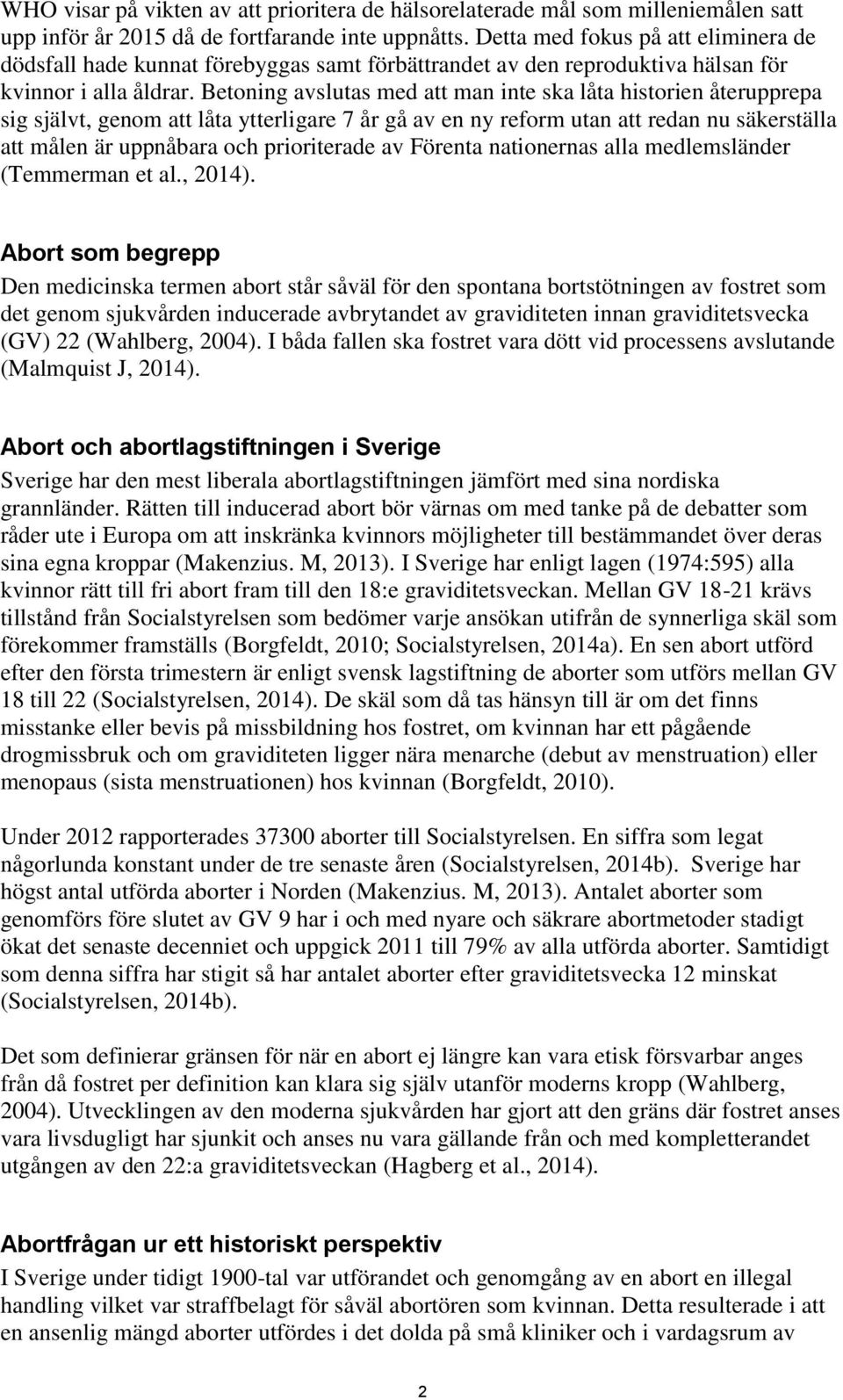 Betoning avslutas med att man inte ska låta historien återupprepa sig självt, genom att låta ytterligare 7 år gå av en ny reform utan att redan nu säkerställa att målen är uppnåbara och prioriterade