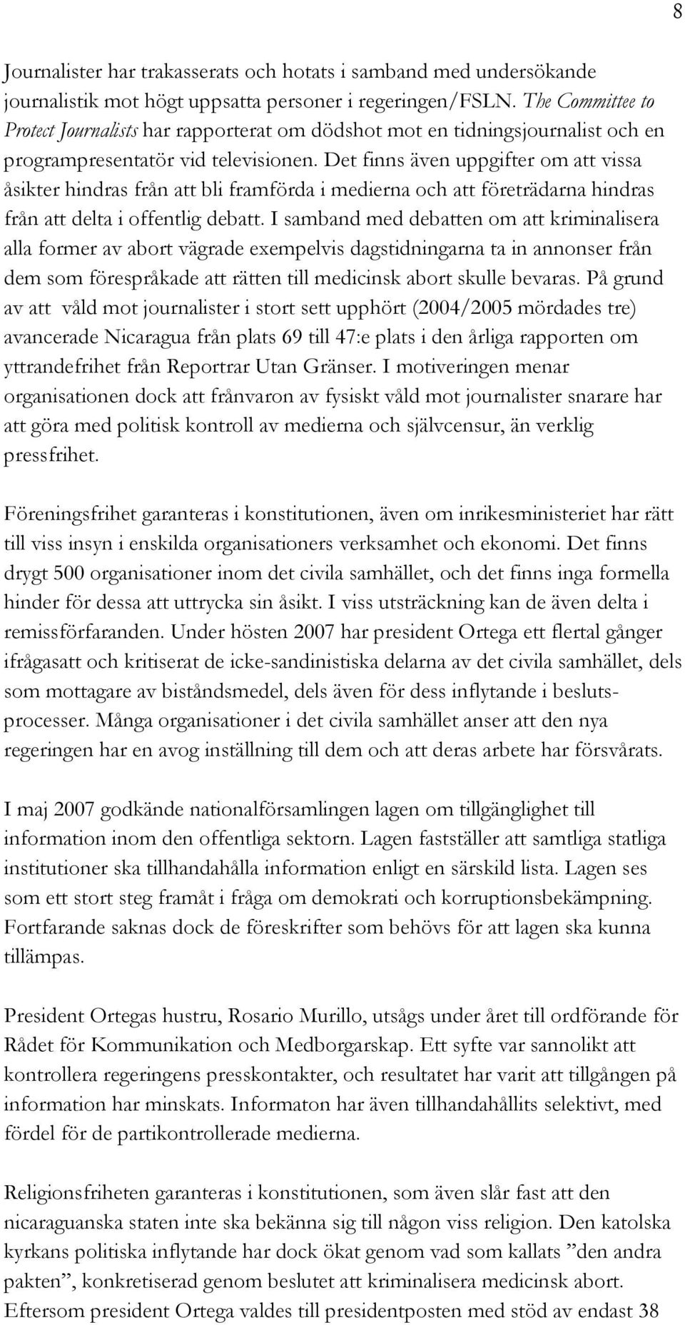 Det finns även uppgifter om att vissa åsikter hindras från att bli framförda i medierna och att företrädarna hindras från att delta i offentlig debatt.