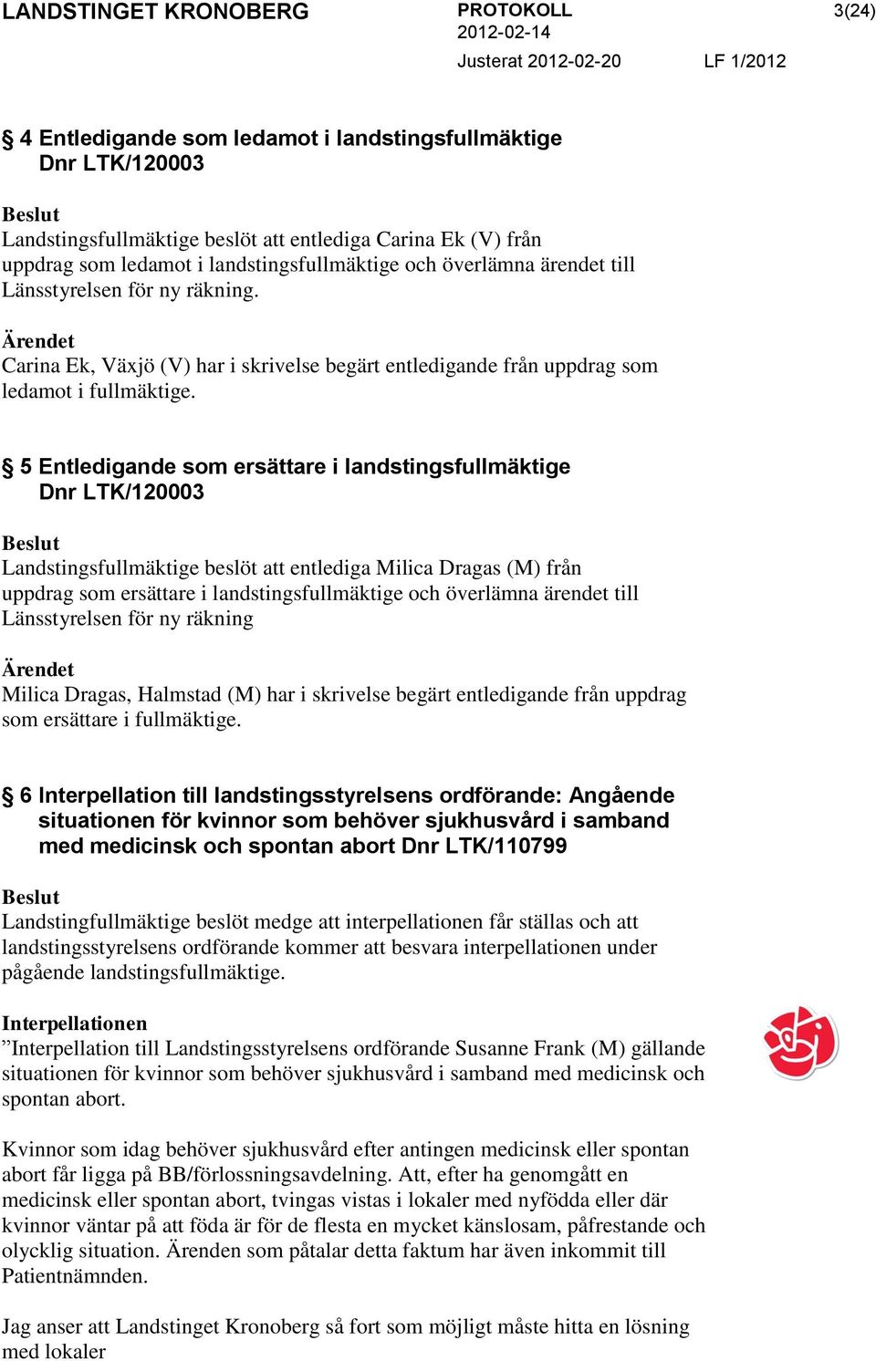 5 Entledigande som ersättare i landstingsfullmäktige Dnr LTK/120003 Landstingsfullmäktige beslöt att entlediga Milica Dragas (M) från uppdrag som ersättare i landstingsfullmäktige och överlämna