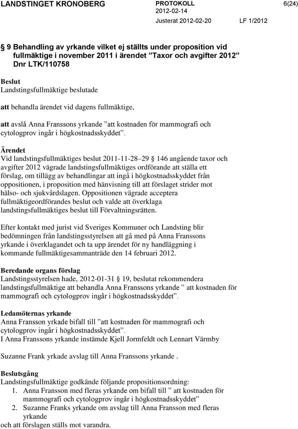 Ärendet Vid landstingsfullmäktiges beslut 2011-11-28 29 146 angående taxor och avgifter 2012 vägrade landstingsfullmäktiges ordförande att ställa ett förslag, om tillägg av behandlingar att ingå i