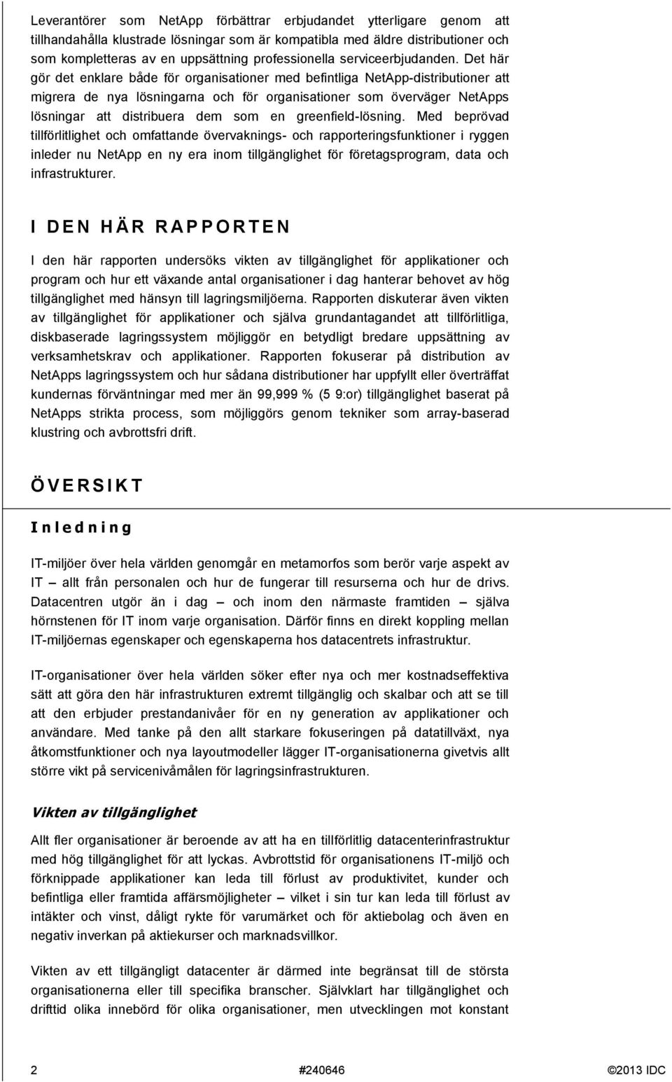 Det här gör det enklare både för organisationer med befintliga NetApp-distributioner att migrera de nya lösningarna och för organisationer som överväger NetApps lösningar att distribuera dem som en