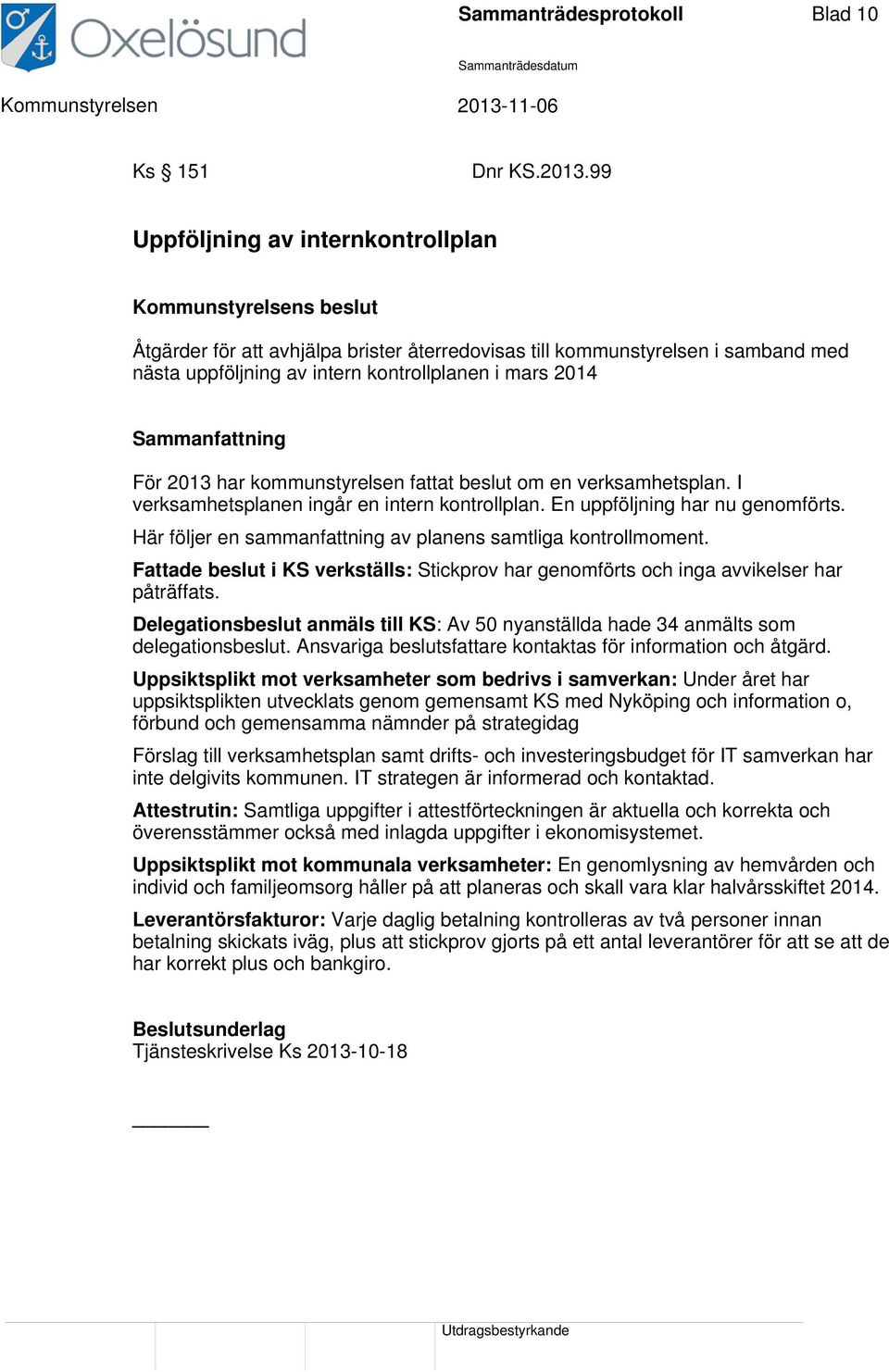 Sammanfattning För 2013 har kommunstyrelsen fattat beslut om en verksamhetsplan. I verksamhetsplanen ingår en intern kontrollplan. En uppföljning har nu genomförts.