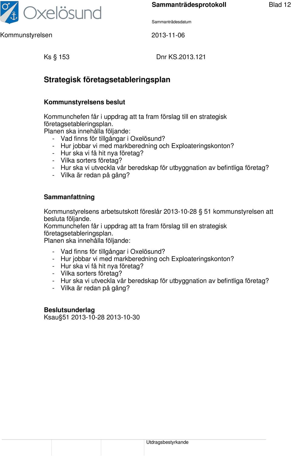 Planen ska innehålla följande: - Vad finns för tillgångar i Oxelösund? - Hur jobbar vi med markberedning och Exploateringskonton? - Hur ska vi få hit nya företag? - Vilka sorters företag?