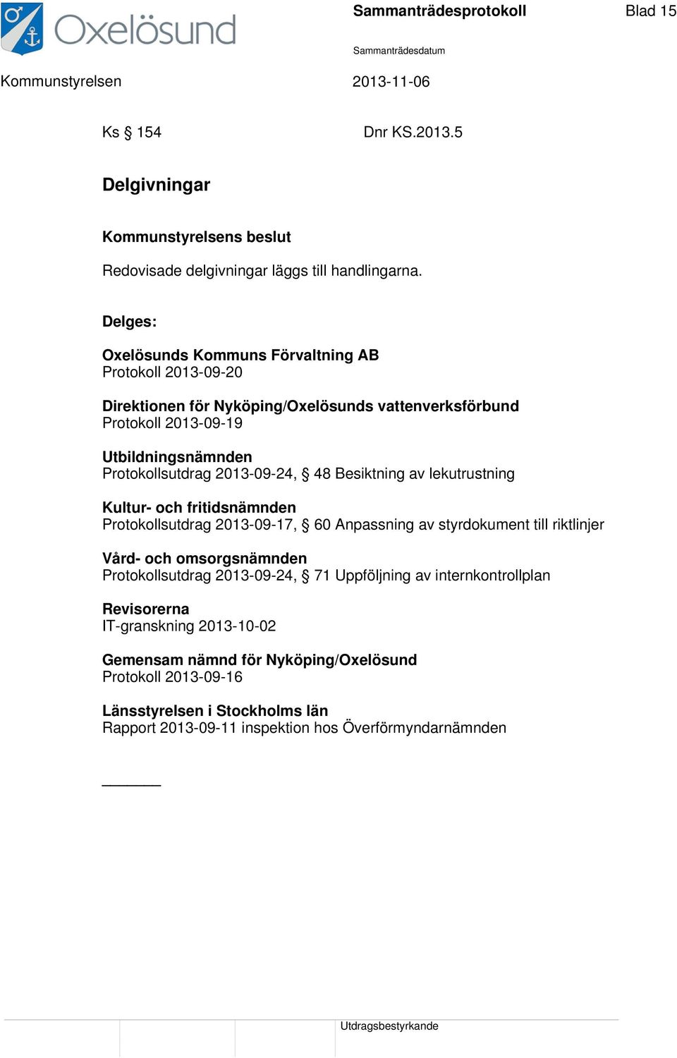 2013-09-24, 48 Besiktning av lekutrustning Kultur- och fritidsnämnden Protokollsutdrag 2013-09-17, 60 Anpassning av styrdokument till riktlinjer Vård- och omsorgsnämnden