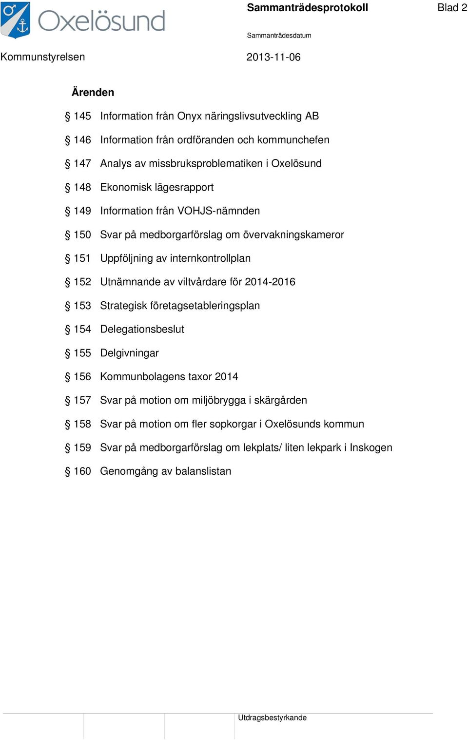 internkontrollplan 152 Utnämnande av viltvårdare för 2014-2016 153 Strategisk företagsetableringsplan 154 Delegationsbeslut 155 Delgivningar 156 Kommunbolagens taxor 2014