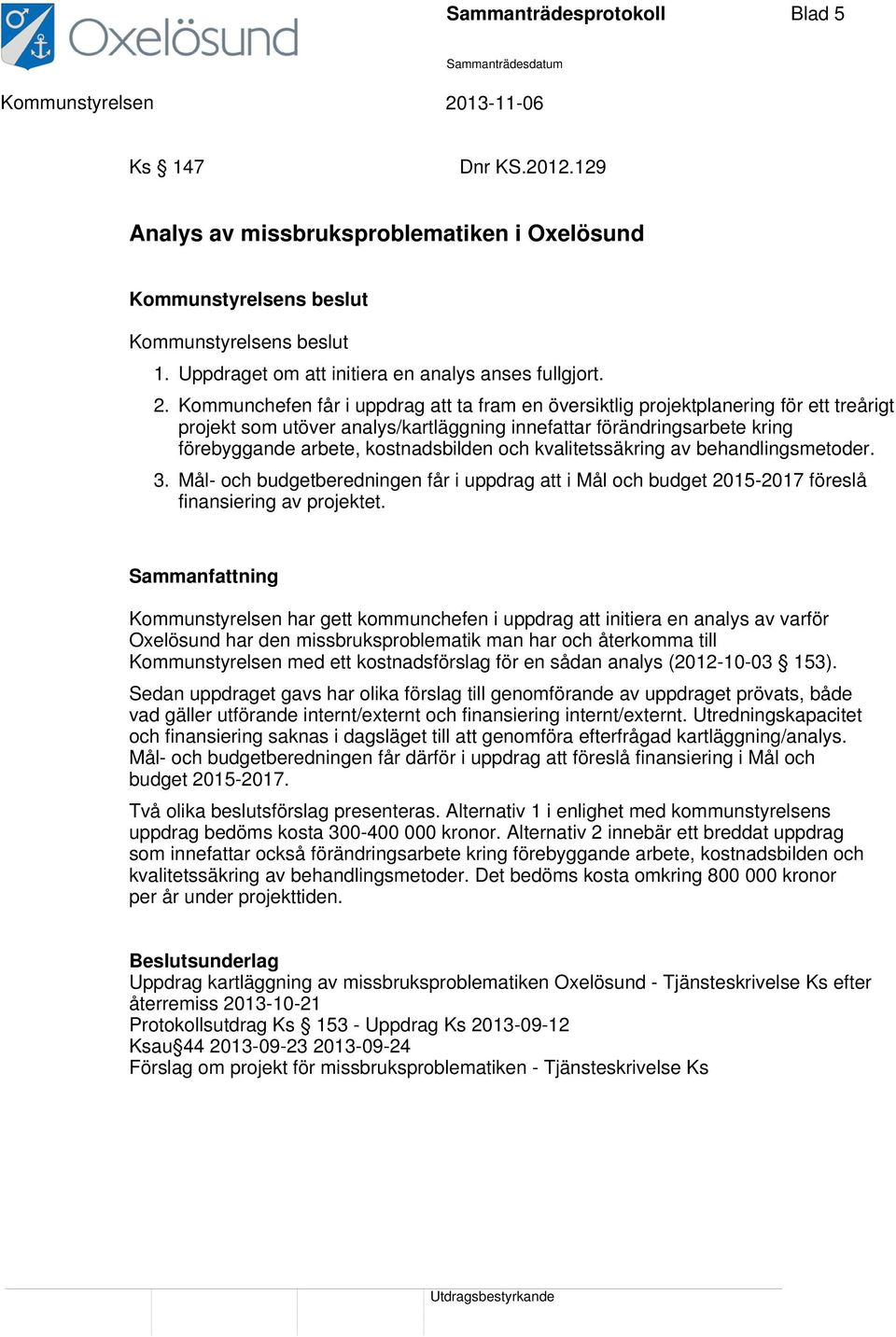 kostnadsbilden och kvalitetssäkring av behandlingsmetoder. 3. Mål- och budgetberedningen får i uppdrag att i Mål och budget 2015-2017 föreslå finansiering av projektet.