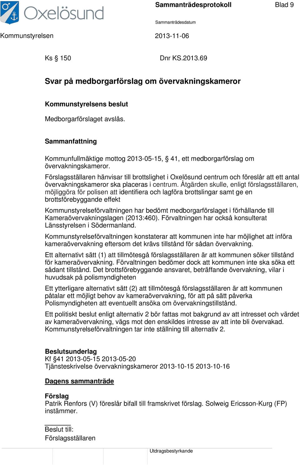 Förslagsställaren hänvisar till brottslighet i Oxelösund centrum och föreslår att ett antal övervakningskameror ska placeras i centrum.