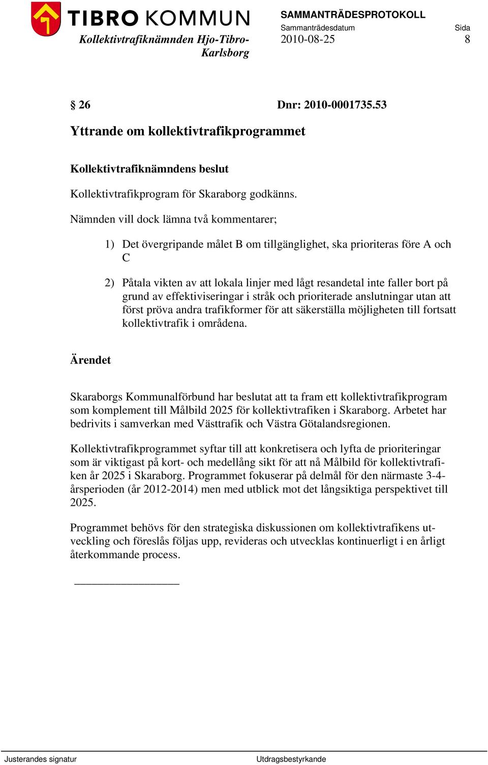 grund av effektiviseringar i stråk och prioriterade anslutningar utan att först pröva andra trafikformer för att säkerställa möjligheten till fortsatt kollektivtrafik i områdena.